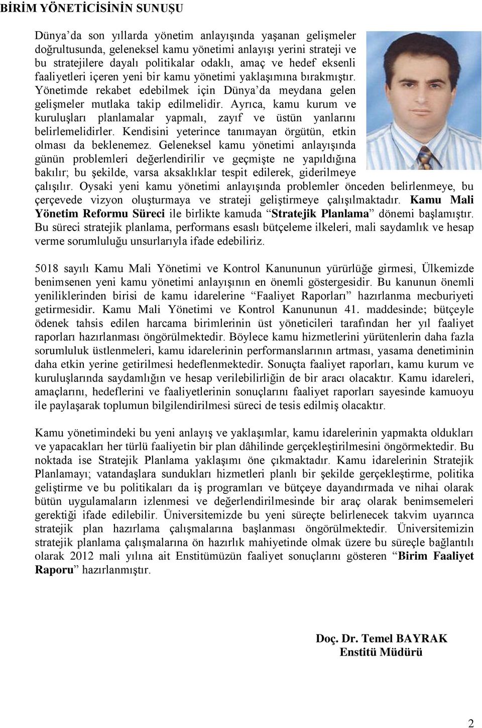 Ayrıca, kamu kurum ve kuruluģları planlamalar yapmalı, zayıf ve üstün yanlarını belirlemelidirler. Kendisini yeterince tanımayan örgütün, etkin olması da beklenemez.