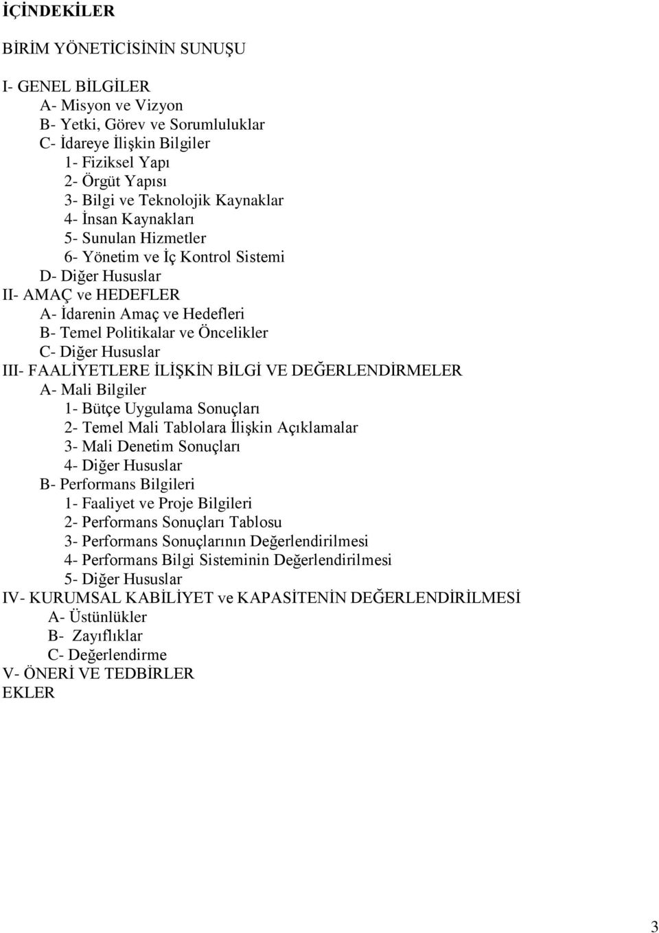 Hususlar III- FAALĠYETLERE ĠLĠġKĠN BĠLGĠ VE DEĞERLENDĠRMELER A- Mali Bilgiler 1- Bütçe Uygulama Sonuçları 2- Temel Mali Tablolara ĠliĢkin Açıklamalar 3- Mali Denetim Sonuçları 4- Diğer Hususlar B-