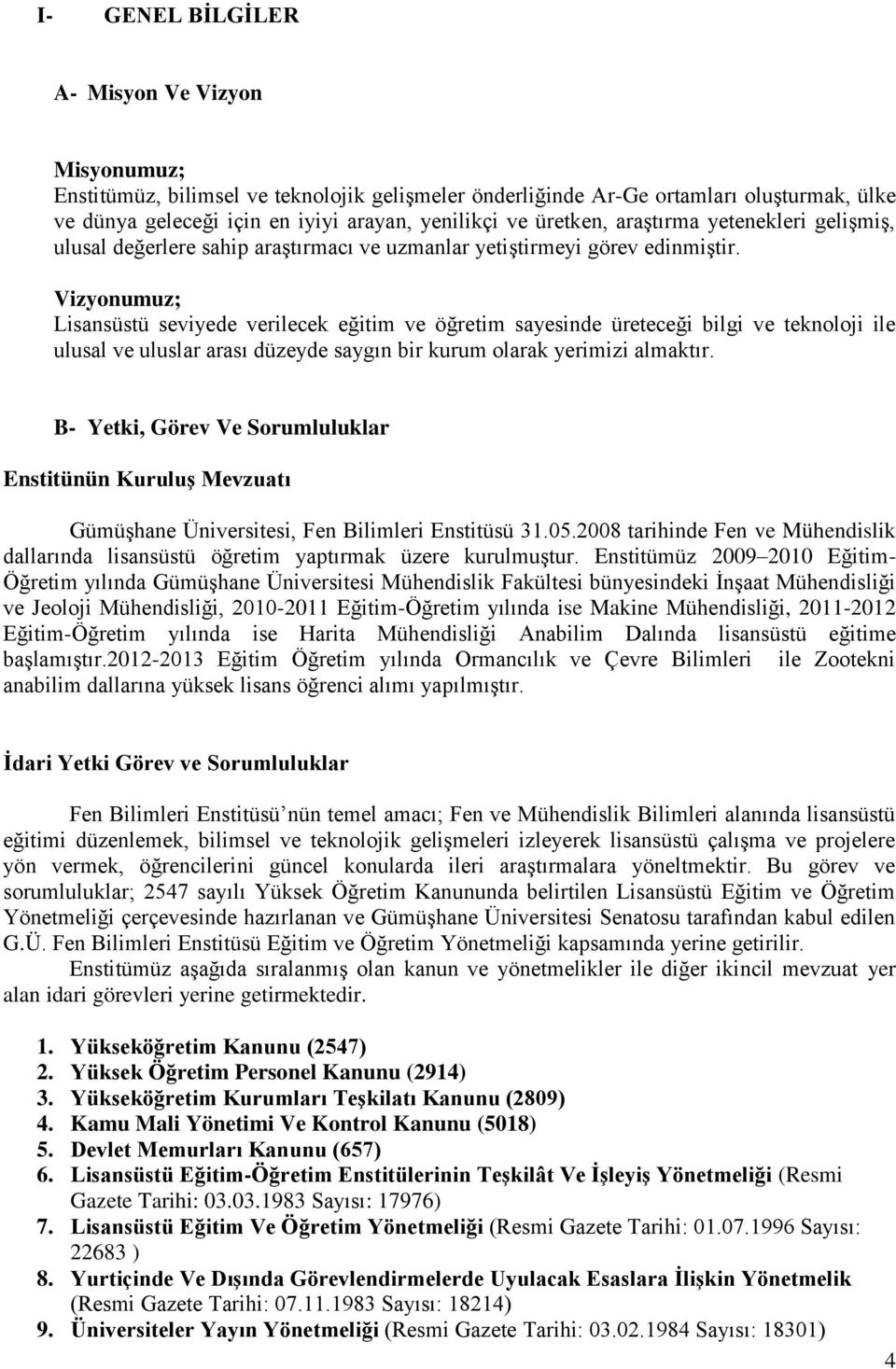 Vizyonumuz; Lisansüstü seviyede verilecek eğitim ve öğretim sayesinde üreteceği bilgi ve teknoloji ile ulusal ve uluslar arası düzeyde saygın bir kurum olarak yerimizi almaktır.