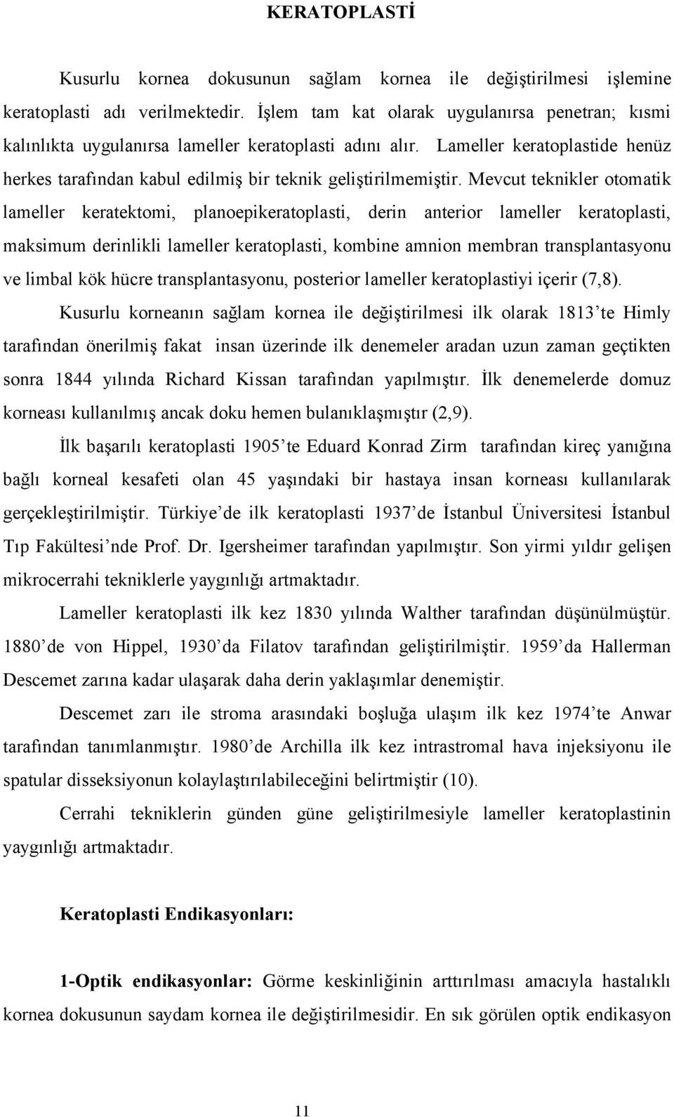 Mevcut teknikler otomatik lameller keratektomi, planoepikeratoplasti, derin anterior lameller keratoplasti, maksimum derinlikli lameller keratoplasti, kombine amnion membran transplantasyonu ve