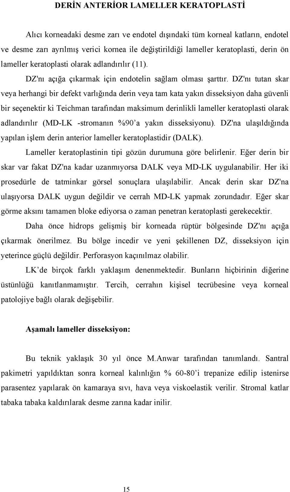 DZ'nı tutan skar veya herhangi bir defekt varlığında derin veya tam kata yakın disseksiyon daha güvenli bir seçenektir ki Teichman tarafından maksimum derinlikli lameller keratoplasti olarak