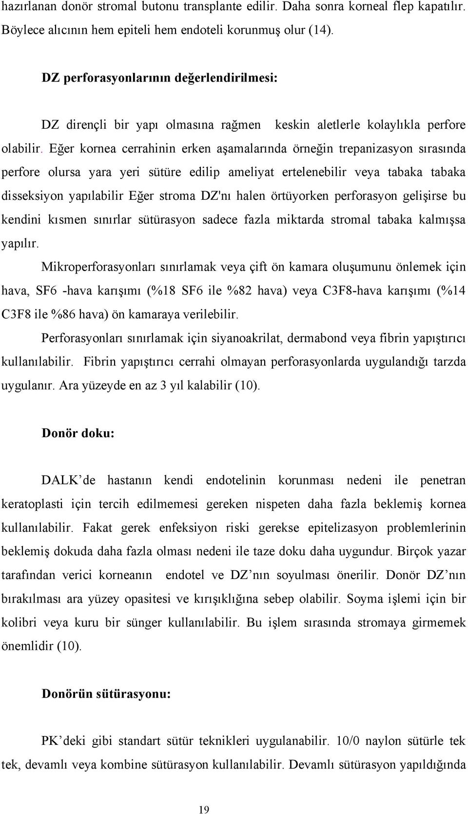 Eğer kornea cerrahinin erken aşamalarında örneğin trepanizasyon sırasında perfore olursa yara yeri sütüre edilip ameliyat ertelenebilir veya tabaka tabaka disseksiyon yapılabilir Eğer stroma DZ'nı