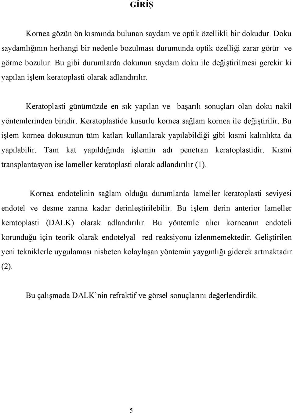 Keratoplasti günümüzde en sık yapılan ve başarılı sonuçları olan doku nakil yöntemlerinden biridir. Keratoplastide kusurlu kornea sağlam kornea ile değiştirilir.