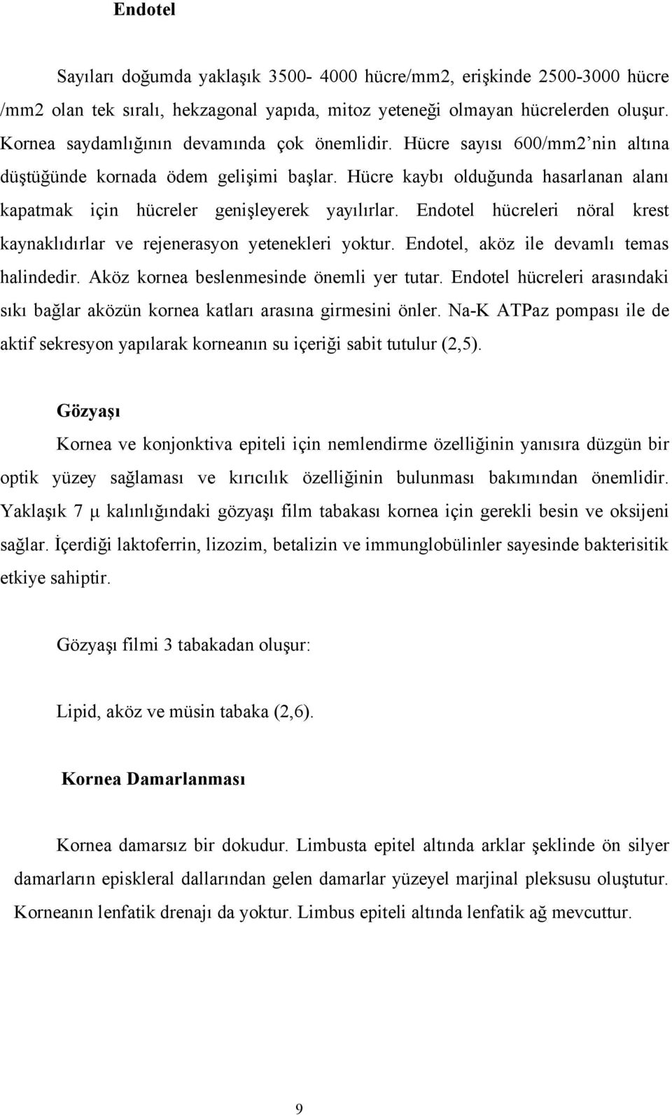 Hücre kaybı olduğunda hasarlanan alanı kapatmak için hücreler genişleyerek yayılırlar. Endotel hücreleri nöral krest kaynaklıdırlar ve rejenerasyon yetenekleri yoktur.