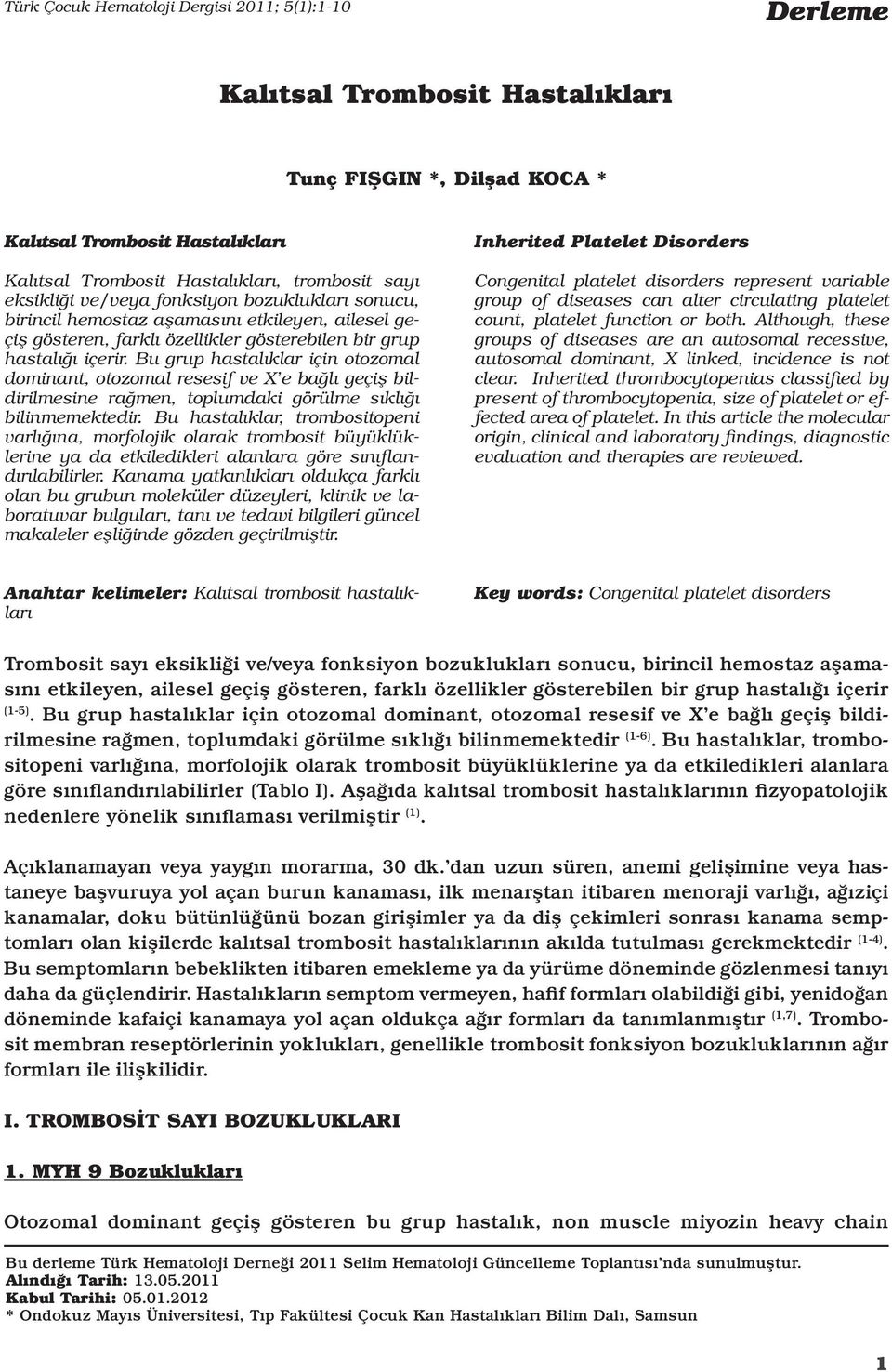 Bu grup hastalıklar için otozomal dominant, otozomal resesif ve X e bağlı geçiş bildirilmesine rağmen, toplumdaki görülme sıklığı bilinmemektedir.