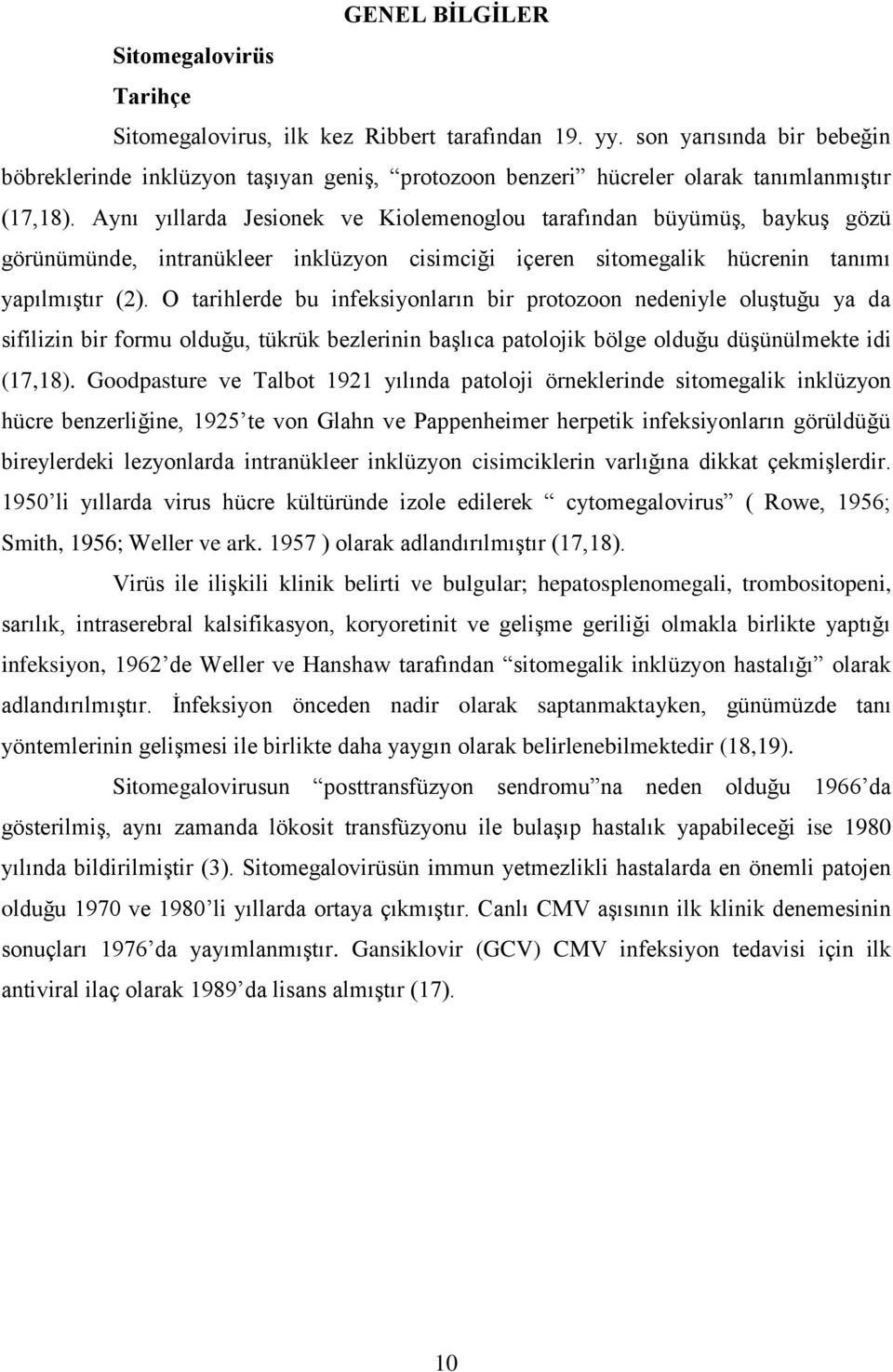 Aynı yıllarda Jesionek ve Kiolemenoglou tarafından büyümüģ, baykuģ gözü görünümünde, intranükleer inklüzyon cisimciği içeren sitomegalik hücrenin tanımı yapılmıģtır (2).