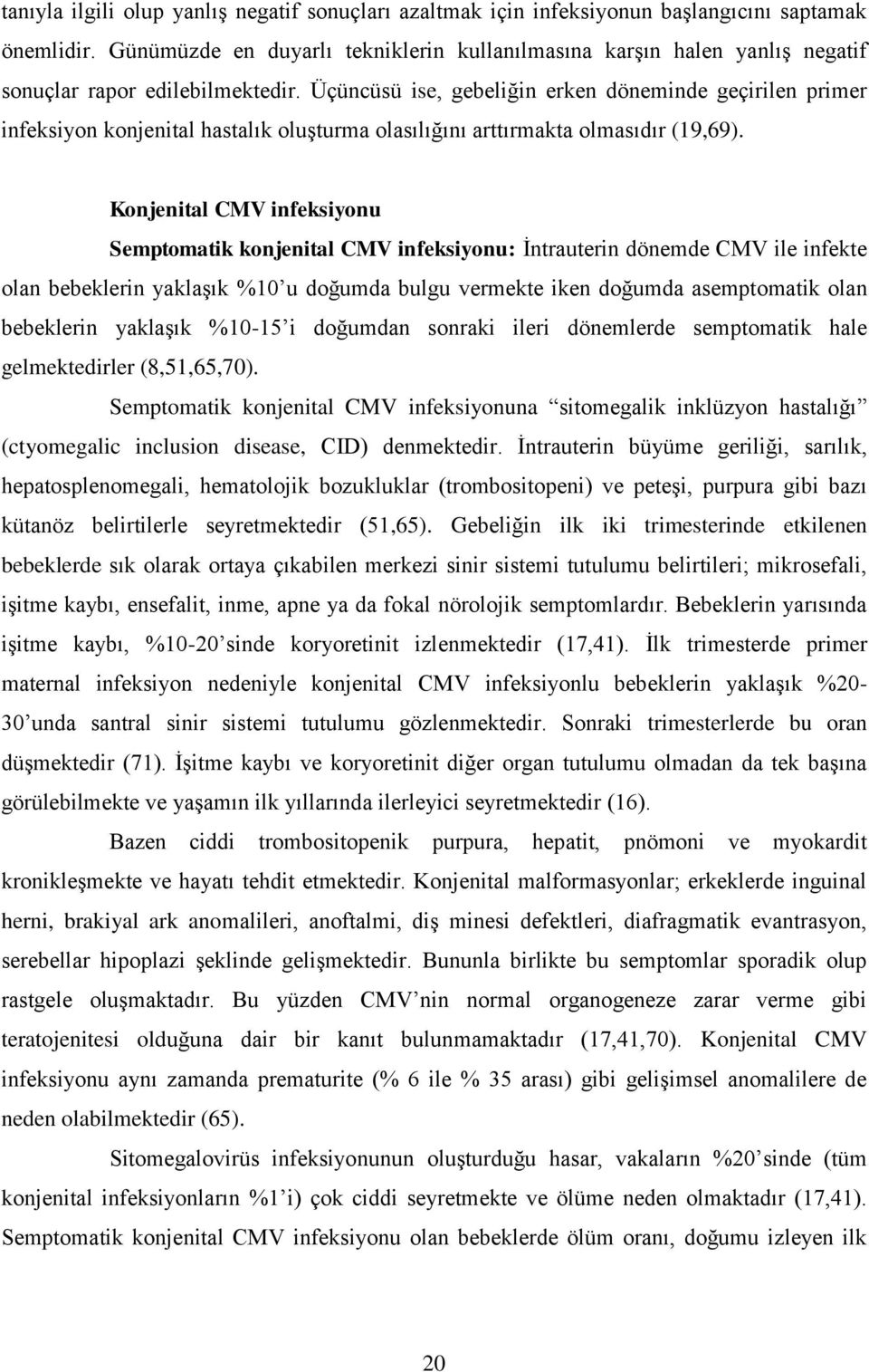 Üçüncüsü ise, gebeliğin erken döneminde geçirilen primer infeksiyon konjenital hastalık oluģturma olasılığını arttırmakta olmasıdır (19,69).