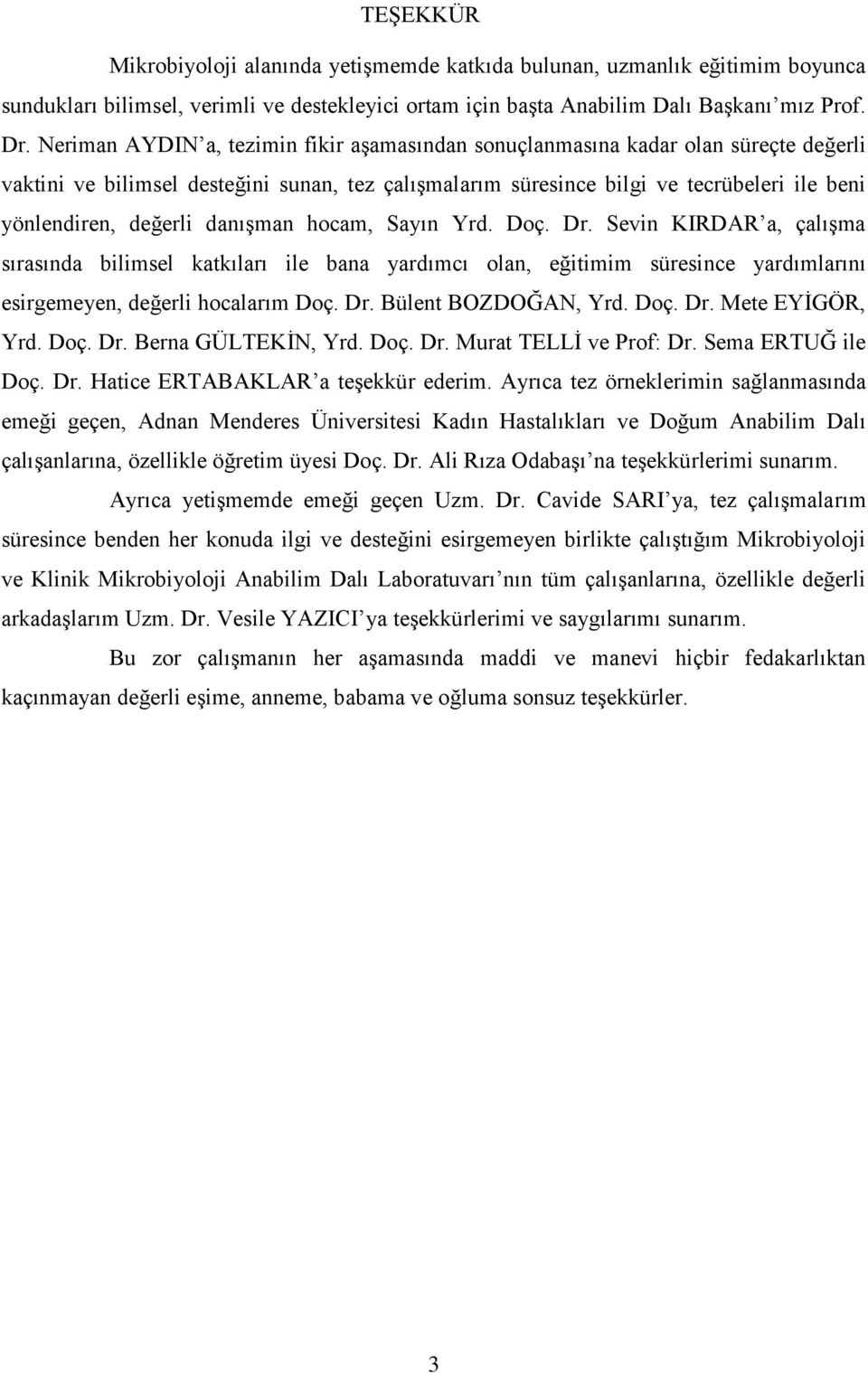 danıģman hocam, Sayın Yrd. Doç. Dr. Sevin KIRDAR a, çalıģma sırasında bilimsel katkıları ile bana yardımcı olan, eğitimim süresince yardımlarını esirgemeyen, değerli hocalarım Doç. Dr. Bülent BOZDOĞAN, Yrd.