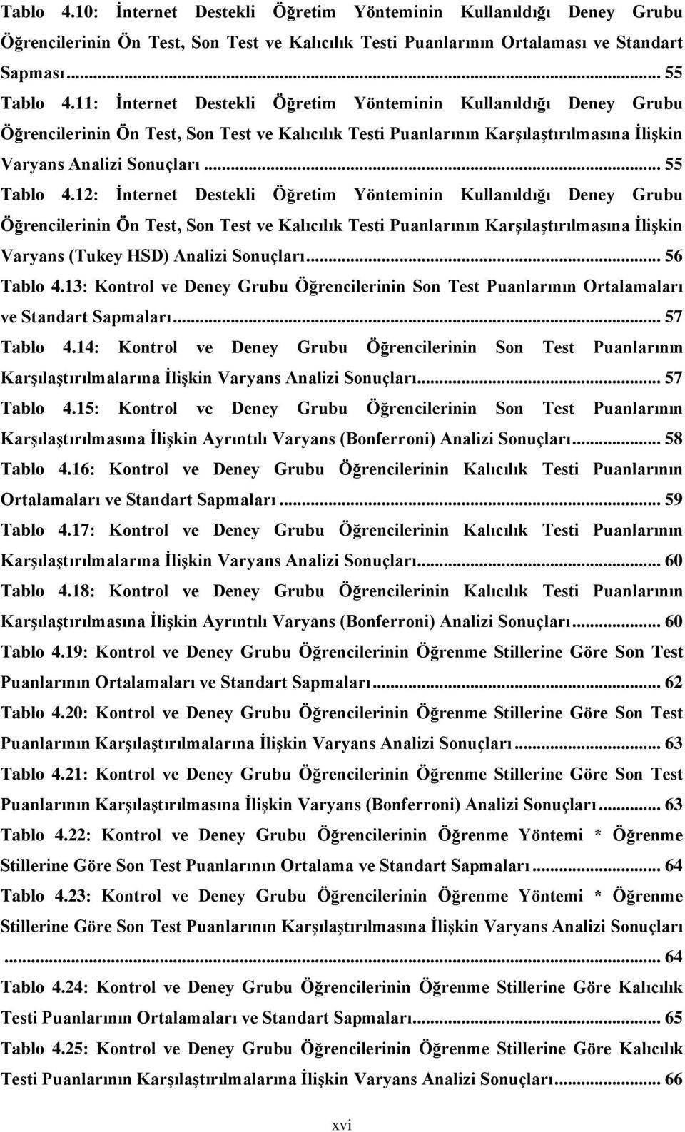 12: Ġnternet Destekli Öğretim Yönteminin Kullanıldığı Deney Grubu Öğrencilerinin Ön Test, Son Test ve Kalıcılık Testi Puanlarının KarĢılaĢtırılmasına ĠliĢkin Varyans (Tukey HSD) Analizi Sonuçları.