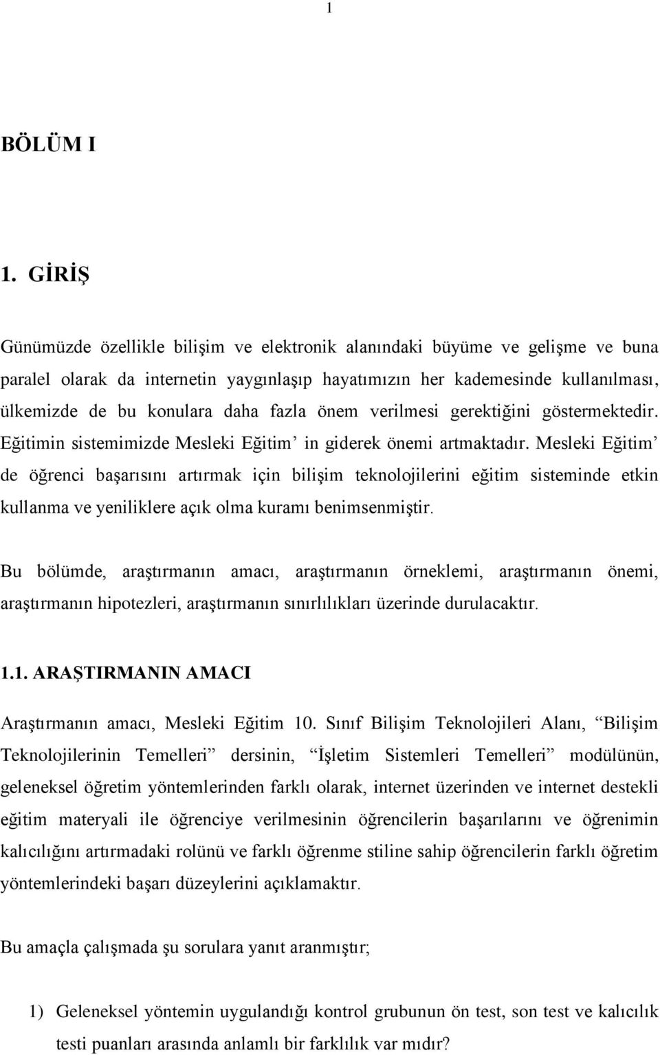 fazla önem verilmesi gerektiğini göstermektedir. Eğitimin sistemimizde Mesleki Eğitim in giderek önemi artmaktadır.