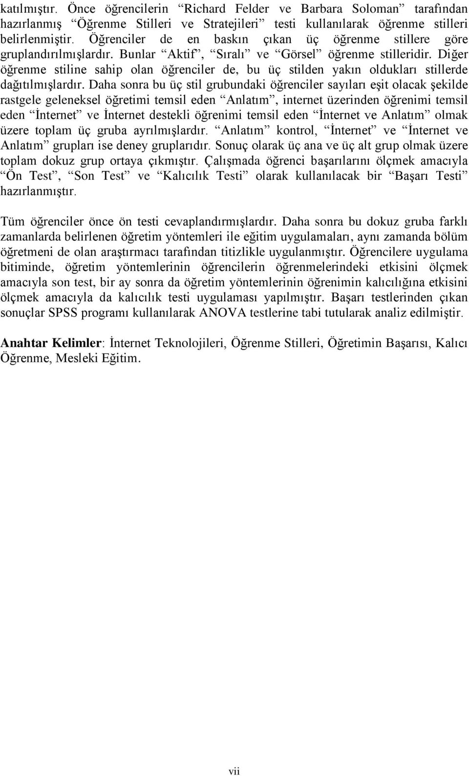 Diğer öğrenme stiline sahip olan öğrenciler de, bu üç stilden yakın oldukları stillerde dağıtılmıģlardır.