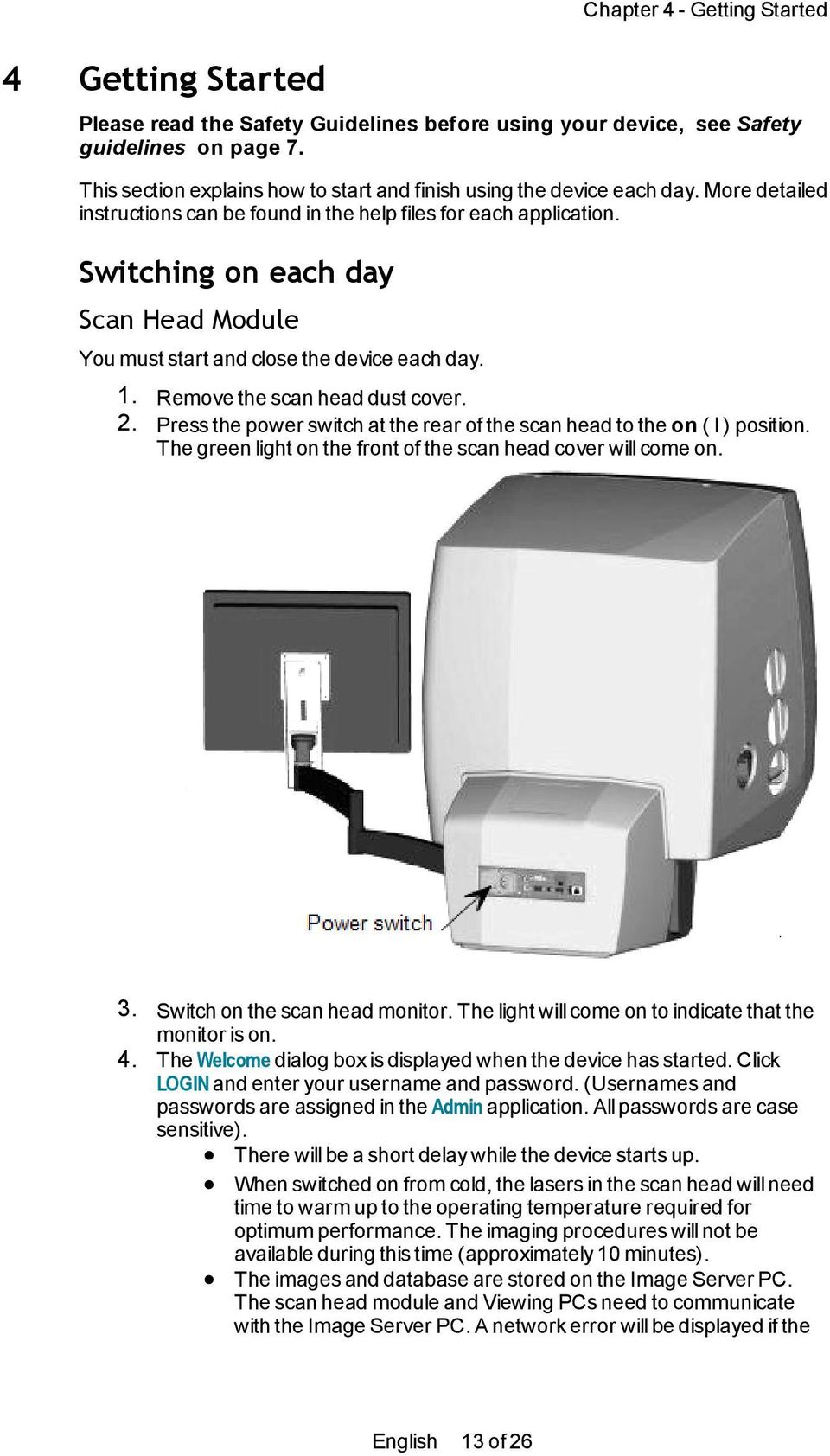 Switching on each day Scan Head Module You must start and close the device each day. 1. Remove the scan head dust cover. 2.