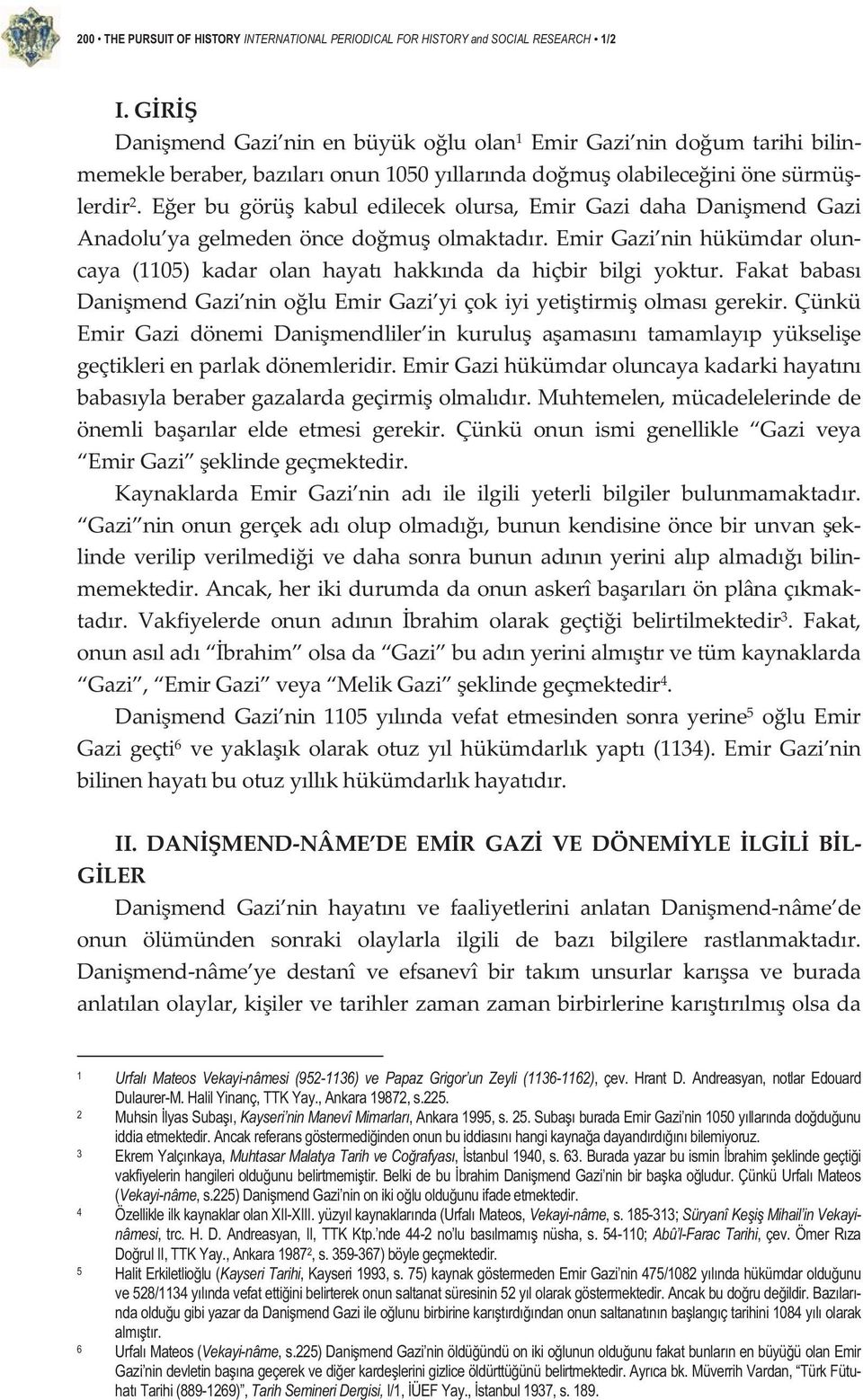 Eer bu görü kabul edilecek olursa, Emir Gazi daha Danimend Gazi Anadolu yagelmedenöncedomuolmaktadr.emirgazi ninhükümdarolun caya (1105) kadar olan hayat hakknda da hiçbir bilgi yoktur.