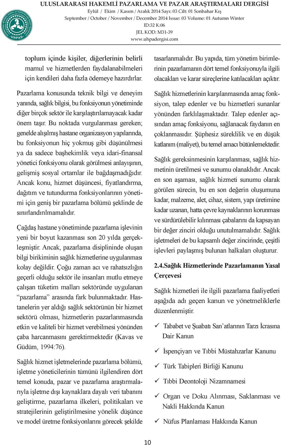 Bu noktada vurgulanması gereken; genelde alışılmış hastane organizasyon yapılarında, bu fonksiyonun hiç yokmuş gibi düşünülmesi ya da sadece başhekimlik veya idari-finansal yönetici fonksiyonu olarak