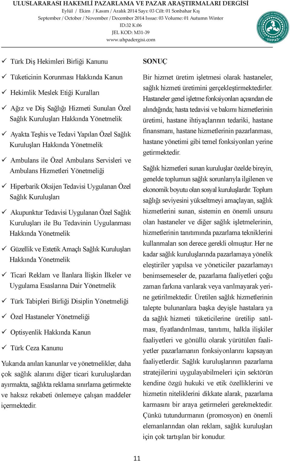 Akupunktur Tedavisi Uygulanan Özel Sağlık Kuruluşları ile Bu Tedavinin Uygulanması Hakkında Yönetmelik Güzellik ve Estetik Amaçlı Sağlık Kuruluşları Hakkında Yönetmelik Ticari Reklam ve İlanlara