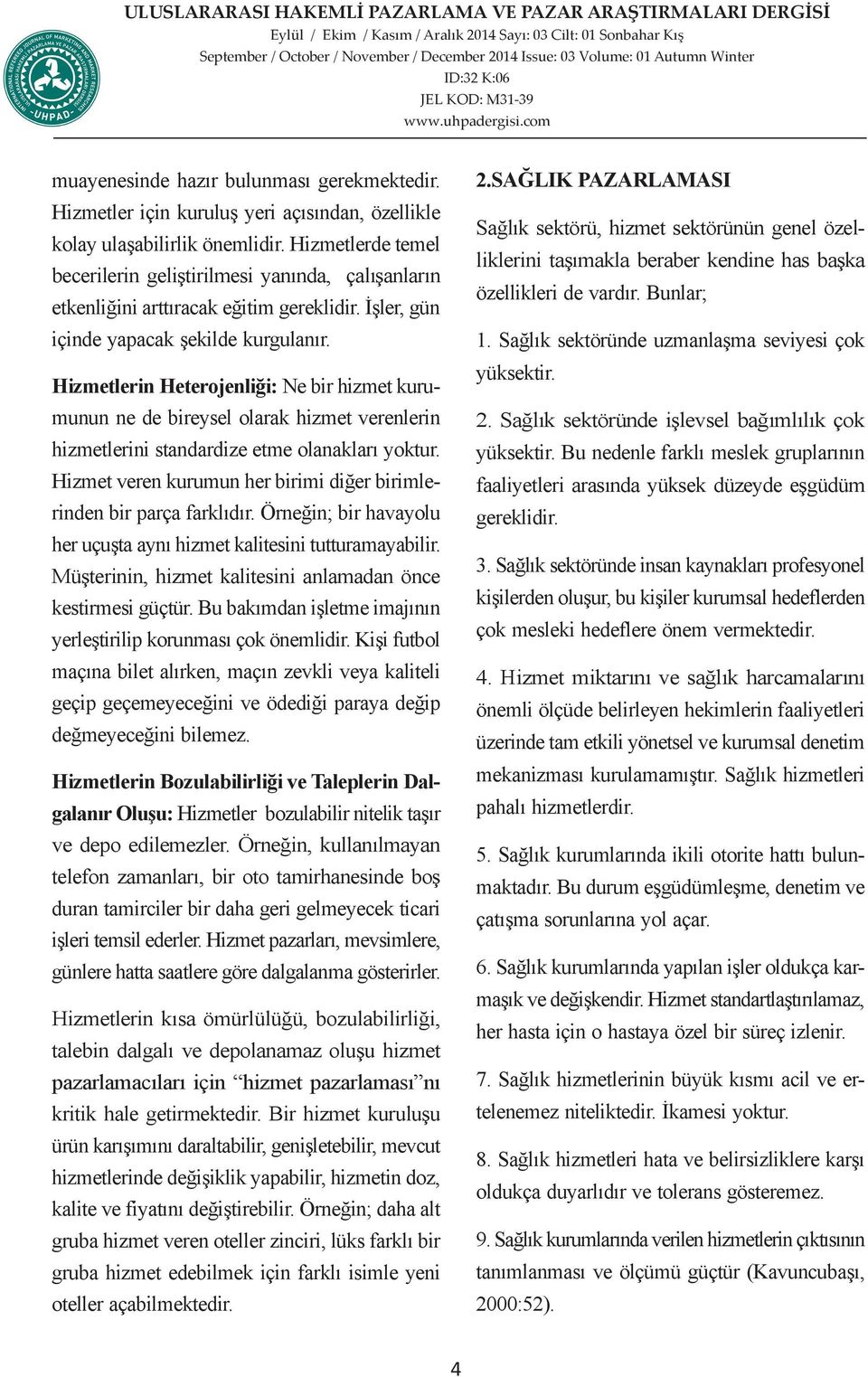 Hizmetlerin Heterojenliği: Ne bir hizmet kurumunun ne de bireysel olarak hizmet verenlerin hizmetlerini standardize etme olanakları yoktur.