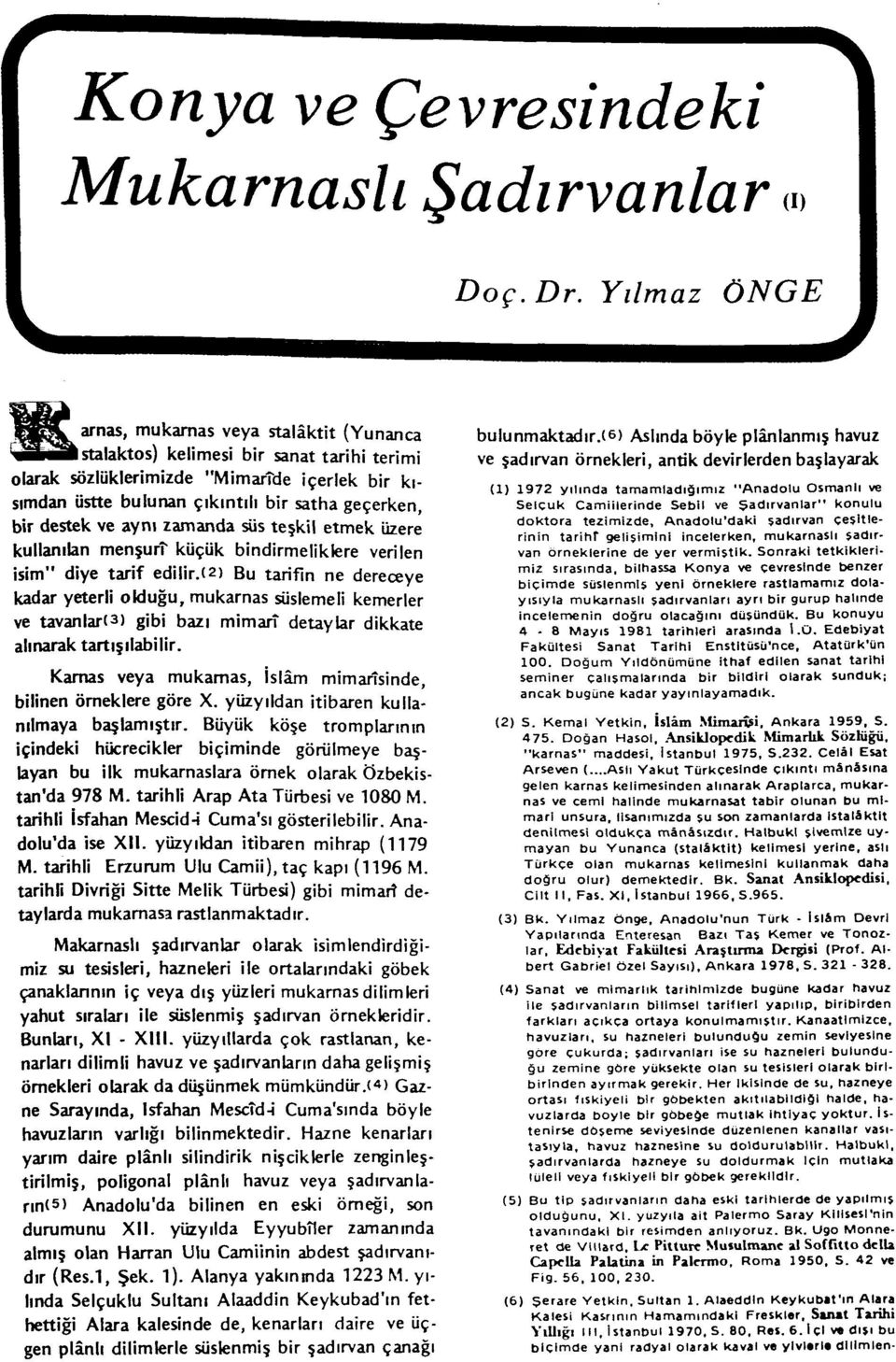 destek ve aynı zamanda süs teşkil etmek üzere kullanılan menşurî küçük bindirmeliklere verilen isim" diye tarif edilir.