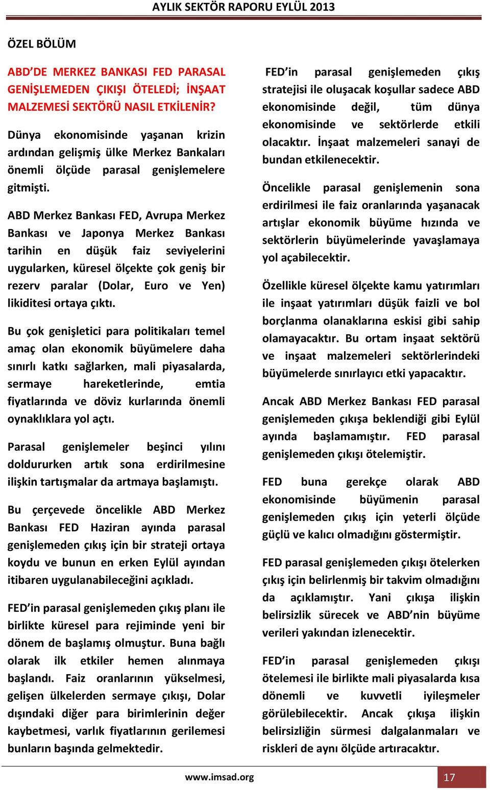 ABD Merkez Bankası FED, Avrupa Merkez Bankası ve Japonya Merkez Bankası tarihin en düşük faiz seviyelerini uygularken, küresel ölçekte çok geniş bir rezerv paralar (Dolar, Euro ve Yen) likiditesi