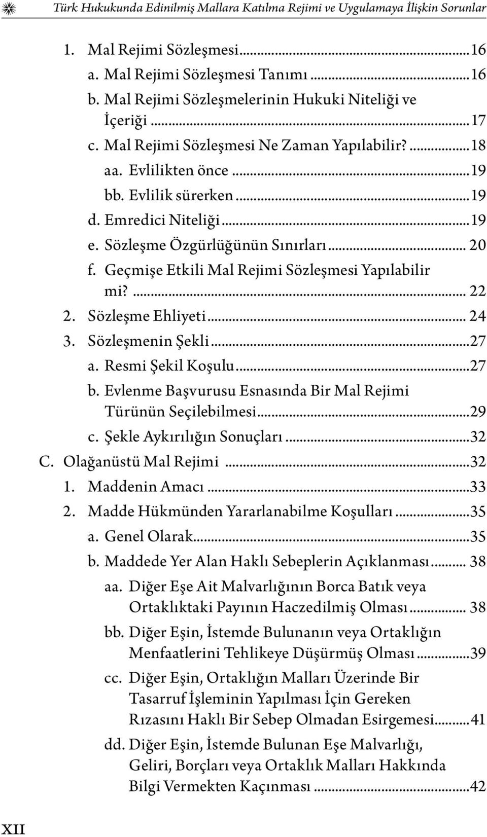 Sözleşme Özgürlüğünün Sınırları... 20 f. Geçmişe Etkili Mal Rejimi Sözleşmesi Yapılabilir mi?... 22 2. Sözleşme Ehliyeti... 24 3. Sözleşmenin Şekli...27 a. Resmi Şekil Koşulu...27 b.