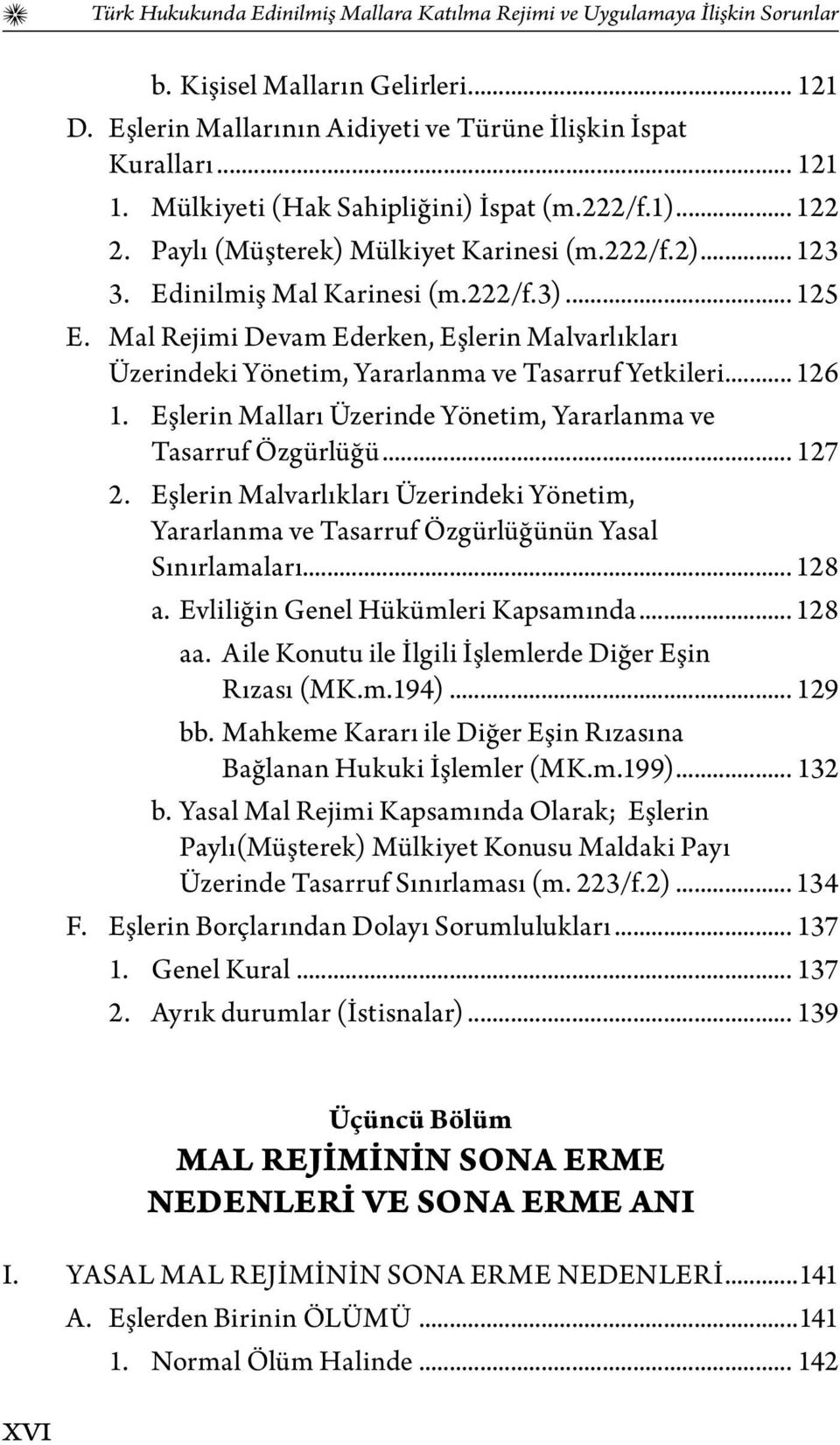 Mal Rejimi Devam Ederken, Eşlerin Malvarlıkları Üzerindeki Yönetim, Yararlanma ve Tasarruf Yetkileri... 126 1. Eşlerin Malları Üzerinde Yönetim, Yararlanma ve Tasarruf Özgürlüğü... 127 2.