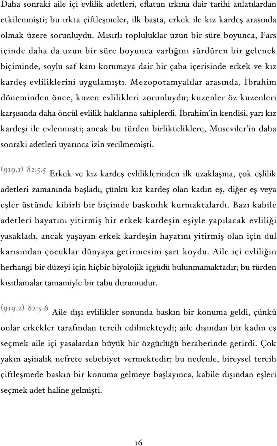 evliliklerini uygulamıştı. Mezopotamyalılar arasında, İbrahim döneminden önce, kuzen evlilikleri zorunluydu; kuzenler öz kuzenleri karşısında daha öncül evlilik haklarına sahiplerdi.