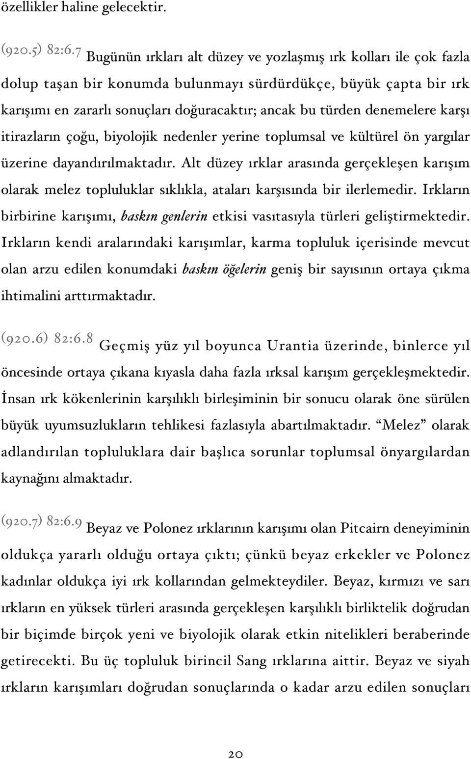 denemelere karşı itirazların çoğu, biyolojik nedenler yerine toplumsal ve kültürel ön yargılar üzerine dayandırılmaktadır.