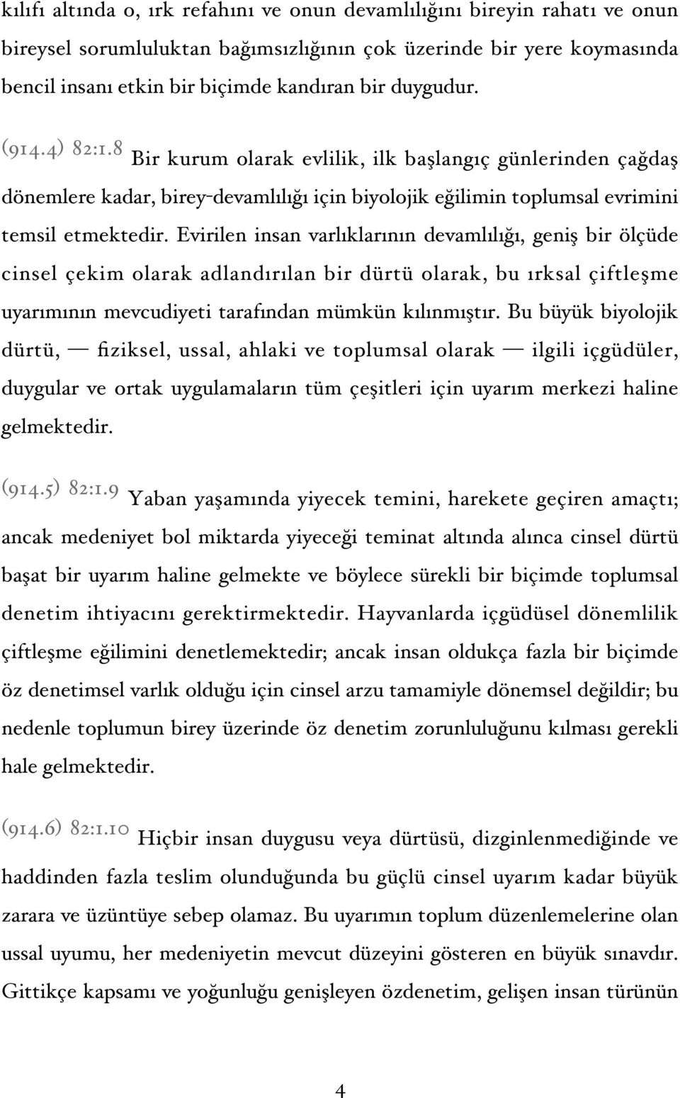 Evirilen insan varlıklarının devamlılığı, geniş bir ölçüde cinsel çekim olarak adlandırılan bir dürtü olarak, bu ırksal çiftleşme uyarımının mevcudiyeti tarafından mümkün kılınmıştır.