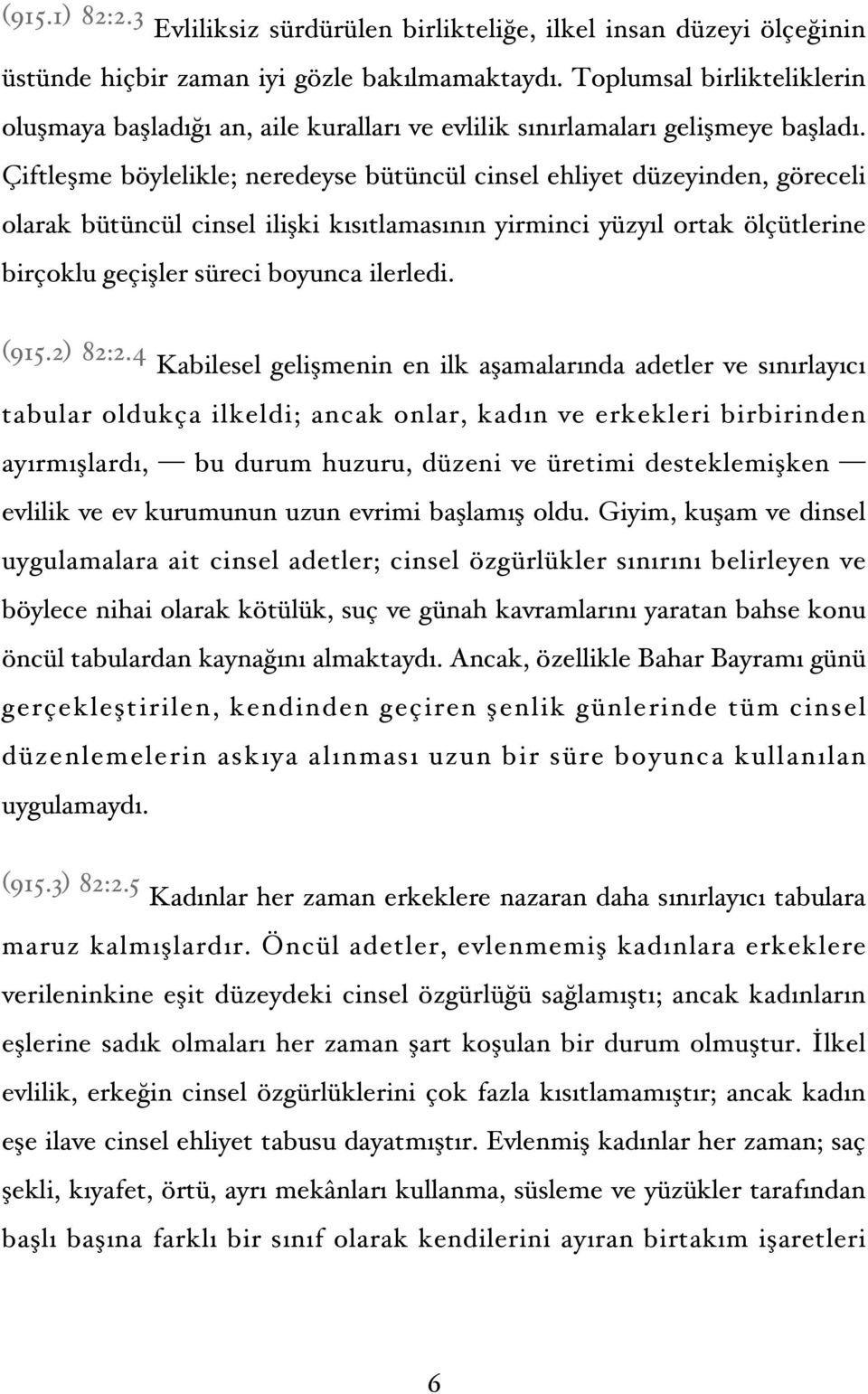 Çiftleşme böylelikle; neredeyse bütüncül cinsel ehliyet düzeyinden, göreceli olarak bütüncül cinsel ilişki kısıtlamasının yirminci yüzyıl ortak ölçütlerine birçoklu geçişler süreci boyunca ilerledi.