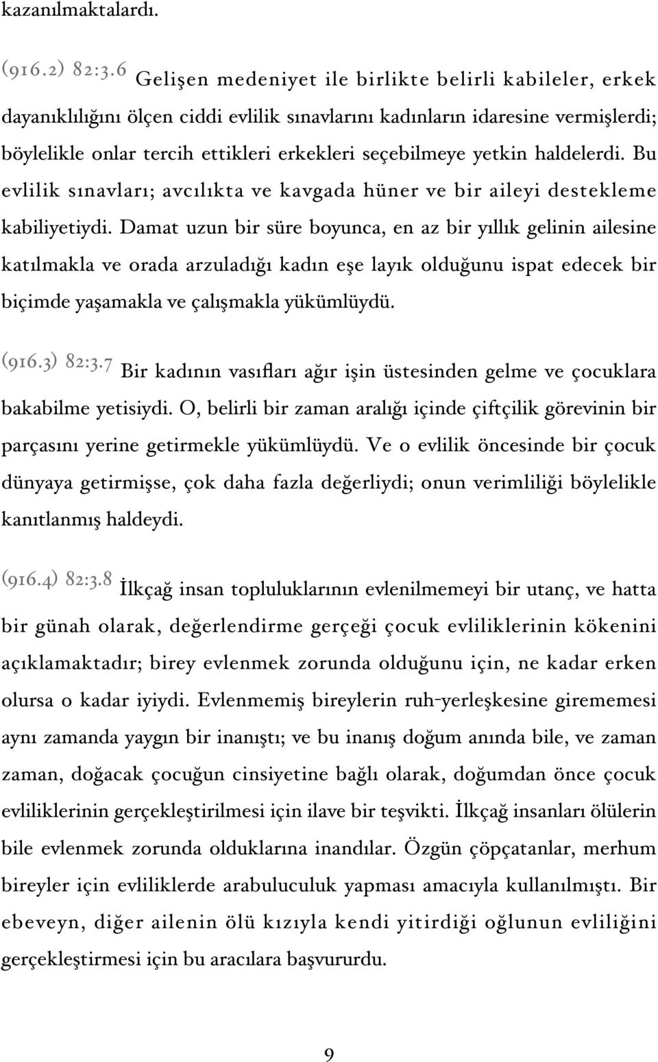 yetkin haldelerdi. Bu evlilik sınavları; avcılıkta ve kavgada hüner ve bir aileyi destekleme kabiliyetiydi.