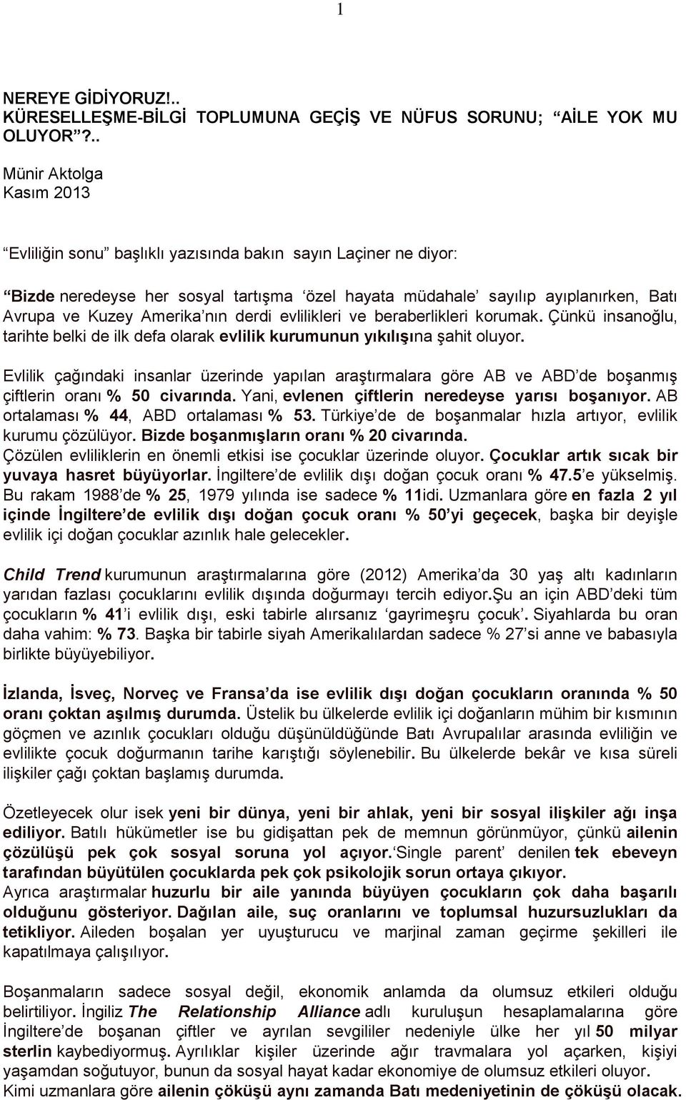 nın derdi evlilikleri ve beraberlikleri korumak. Çünkü insanoğlu, tarihte belki de ilk defa olarak evlilik kurumunun yıkılıģına şahit oluyor.