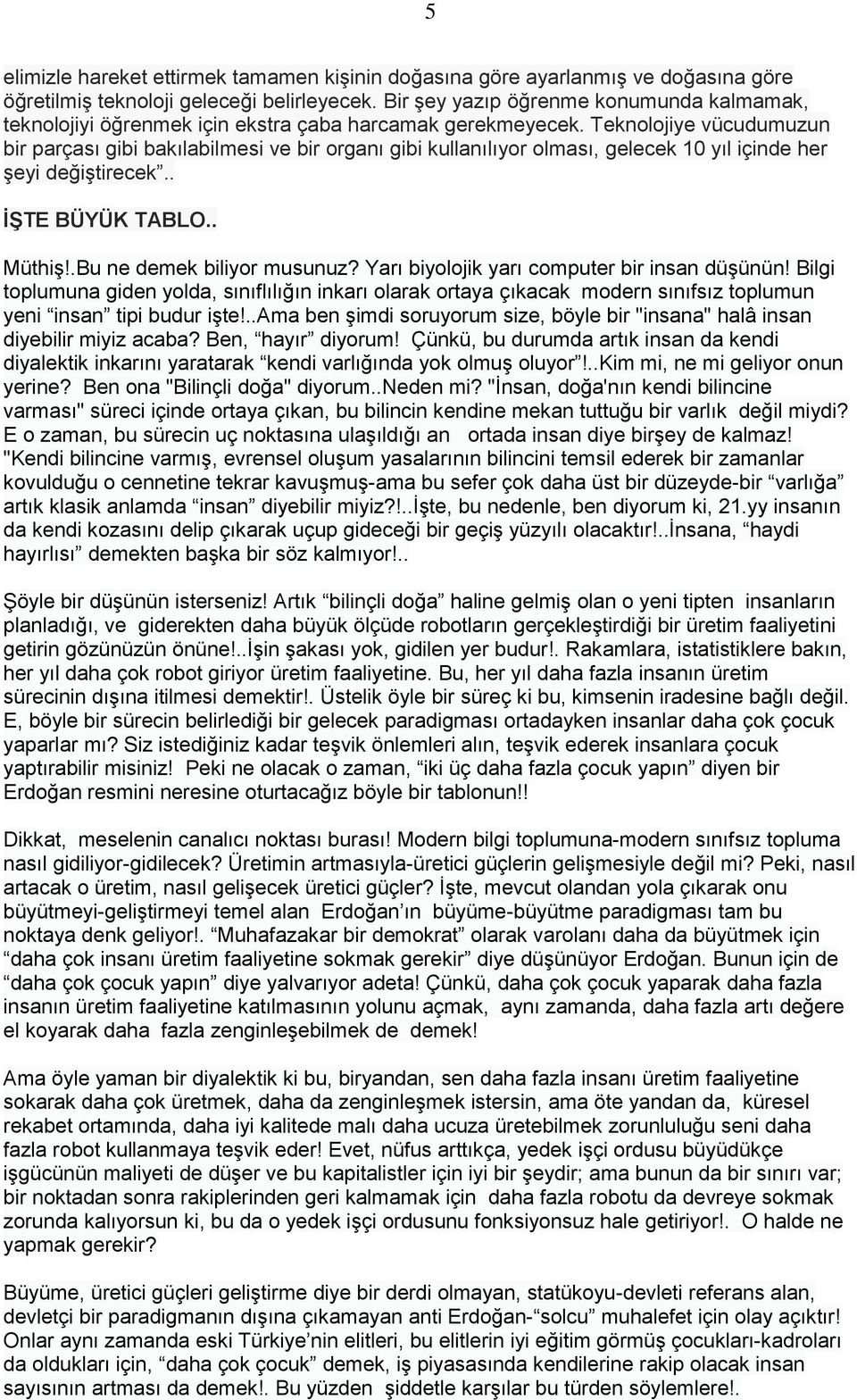 Teknolojiye vücudumuzun bir parçası gibi bakılabilmesi ve bir organı gibi kullanılıyor olması, gelecek 10 yıl içinde her şeyi değiştirecek.. ĠġTE BÜYÜK TABLO.. Müthiş!.Bu ne demek biliyor musunuz?