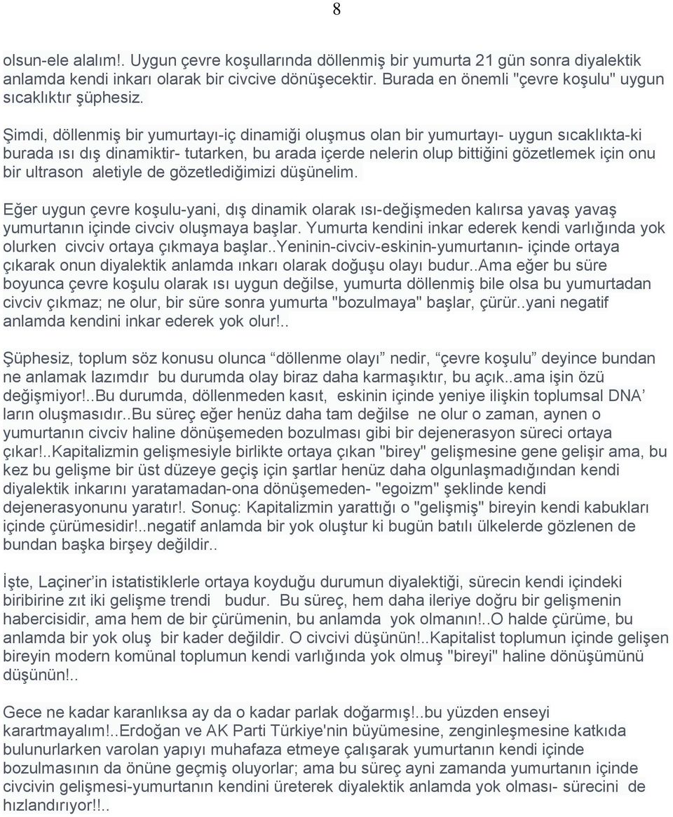 Şimdi, döllenmiş bir yumurtayı-iç dinamiği oluşmus olan bir yumurtayı- uygun sıcaklıkta-ki burada ısı dış dinamiktir- tutarken, bu arada içerde nelerin olup bittiğini gözetlemek için onu bir ultrason