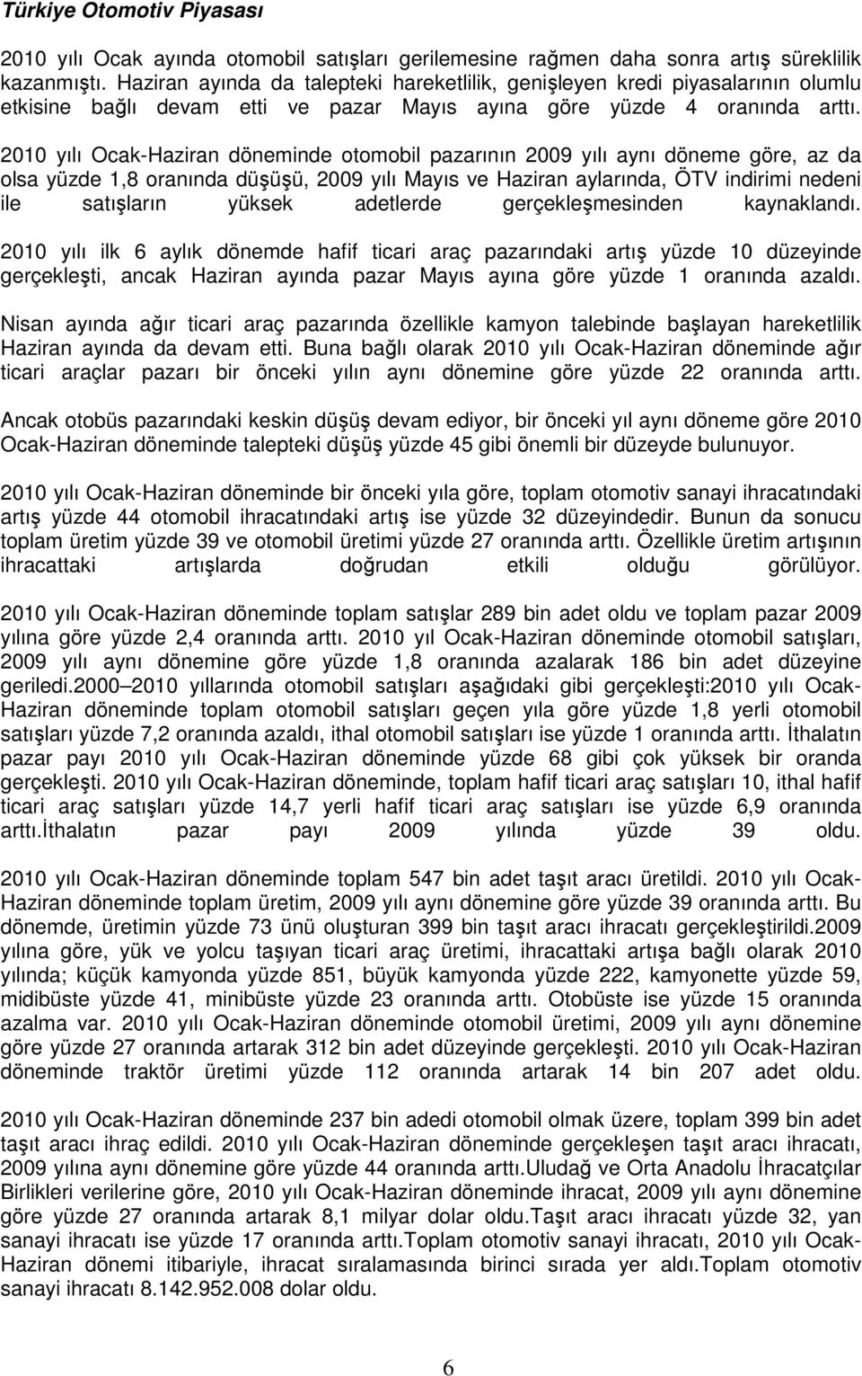 2010 yılı Ocak-Haziran döneminde otomobil pazarının 2009 yılı aynı döneme göre, az da olsa yüzde 1,8 oranında düşüşü, 2009 yılı Mayıs ve Haziran aylarında, ÖTV indirimi nedeni ile satışların yüksek