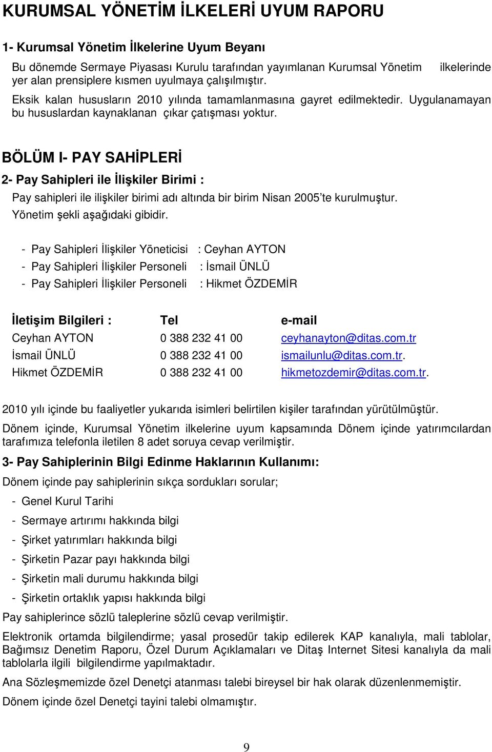 BÖLÜM I- PAY SAHİPLERİ 2- Pay Sahipleri ile İlişkiler Birimi : Pay sahipleri ile ilişkiler birimi adı altında bir birim Nisan 2005 te kurulmuştur. Yönetim şekli aşağıdaki gibidir.