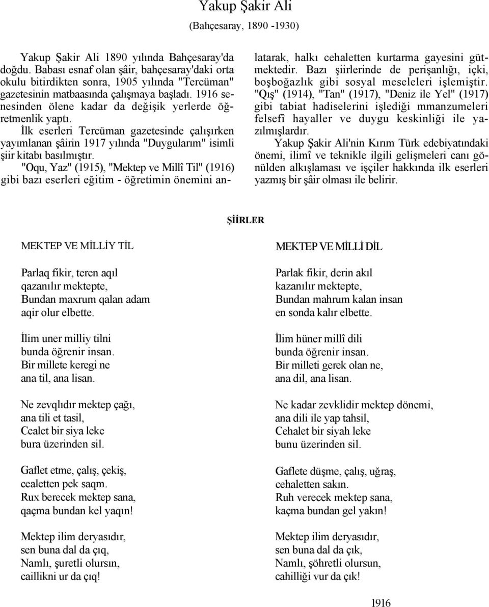 1916 senesinden ölene kadar da değişik yerlerde öğretmenlik yaptı. İlk eserleri Tercüman gazetesinde çalışırken yayımlanan şâirin 1917 yılında "Duygularım" isimli şiir kitabı basılmıştır.