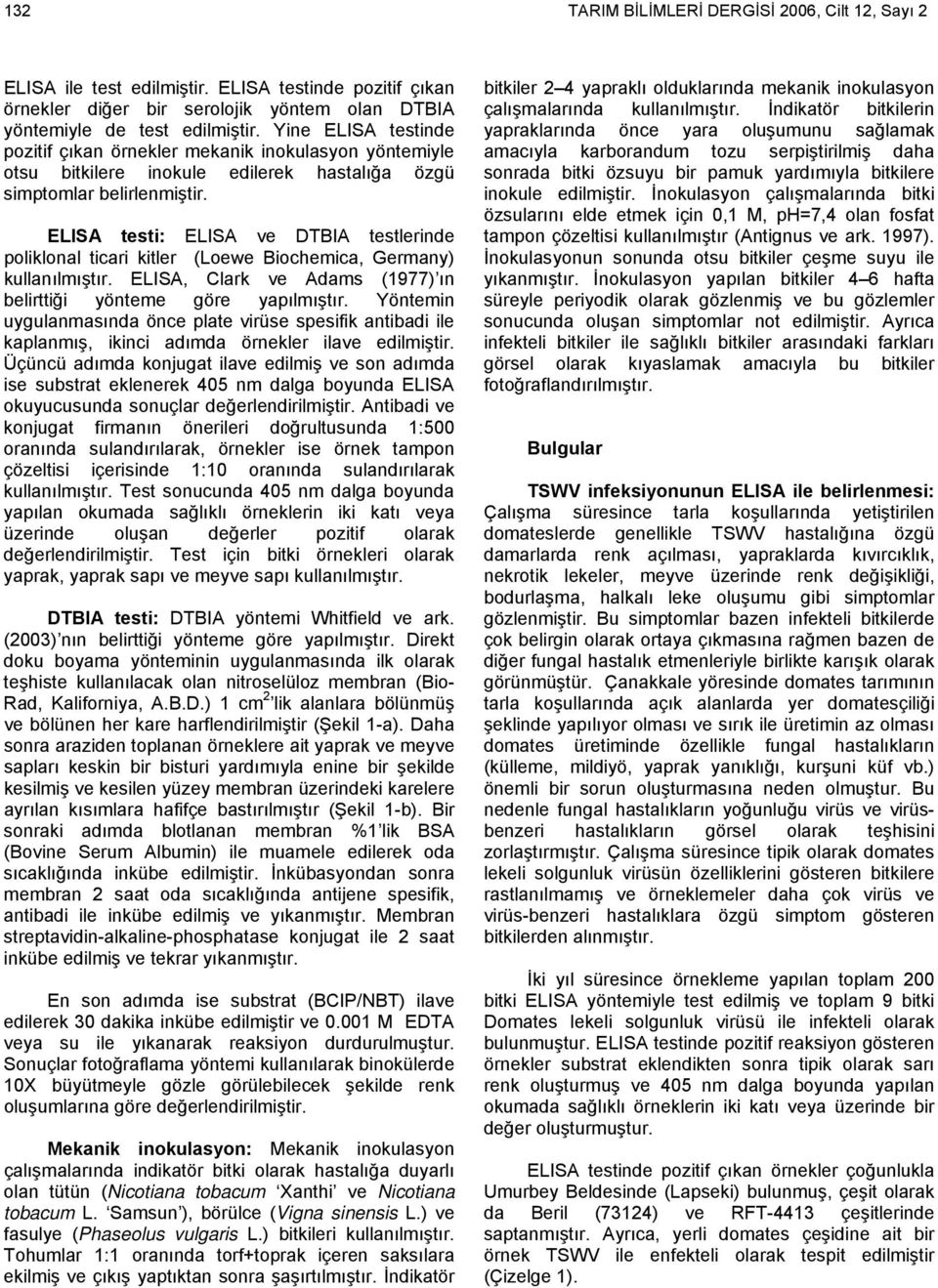 ELISA testi: ELISA ve DTBIA testlerinde poliklonal ticari kitler (Loewe Biochemica, Germany) kullanılmıştır. ELISA, Clark ve Adams (1977) ın belirttiği yönteme göre yapılmıştır.