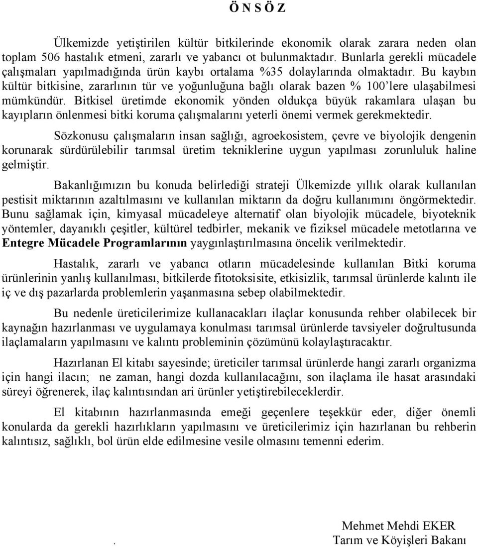 Bu kaybın kültür bitkisine, zararlının tür ve yoğunluğuna bağlı olarak bazen % 100 lere ulaşabilmesi mümkündür.