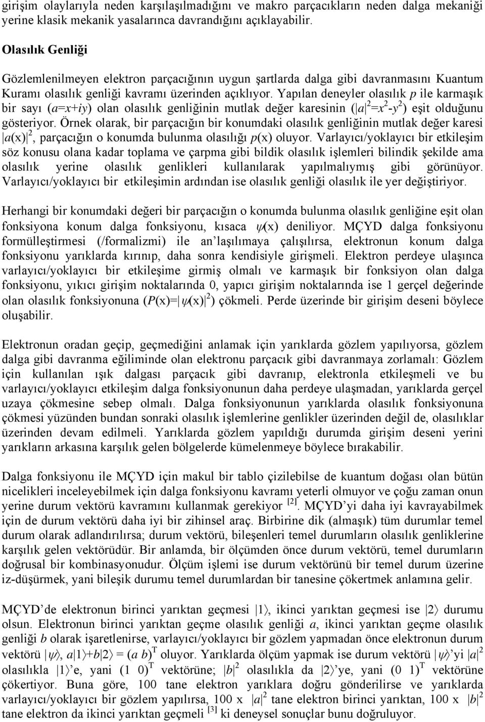 Yapılan deneyler olasılık p ile karmaşık bir sayı (a=x+iy) olan olasılık genliğinin mutlak değer karesinin ( a 2 =x 2 -y 2 ) eşit olduğunu gösteriyor.