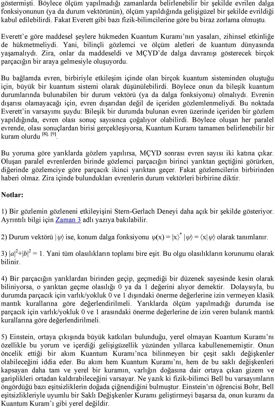 Fakat Everett gibi bazı fizik-bilimcilerine göre bu biraz zorlama olmuştu. Everett e göre maddesel şeylere hükmeden Kuantum Kuramı nın yasaları, zihinsel etkinliğe de hükmetmeliydi.