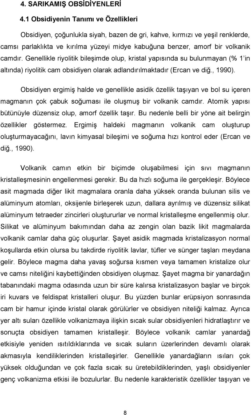 Genellikle riyolitik bileşimde olup, kristal yapısında su bulunmayan (% 1 in altında) riyolitik cam obsidiyen olarak adlandırılmaktadır (Ercan ve diğ., 1990).