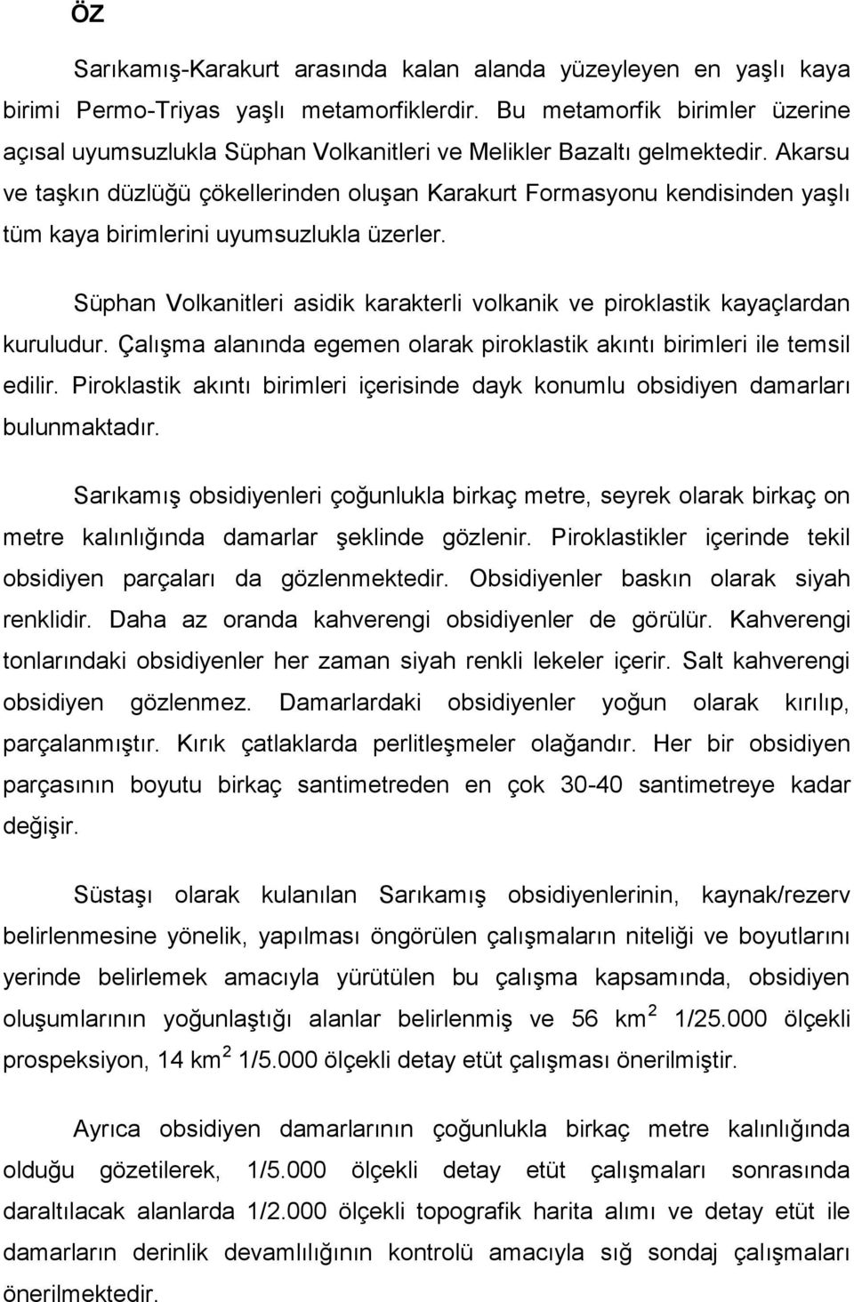 Akarsu ve taşkın düzlüğü çökellerinden oluşan Karakurt Formasyonu kendisinden yaşlı tüm kaya birimlerini uyumsuzlukla üzerler.