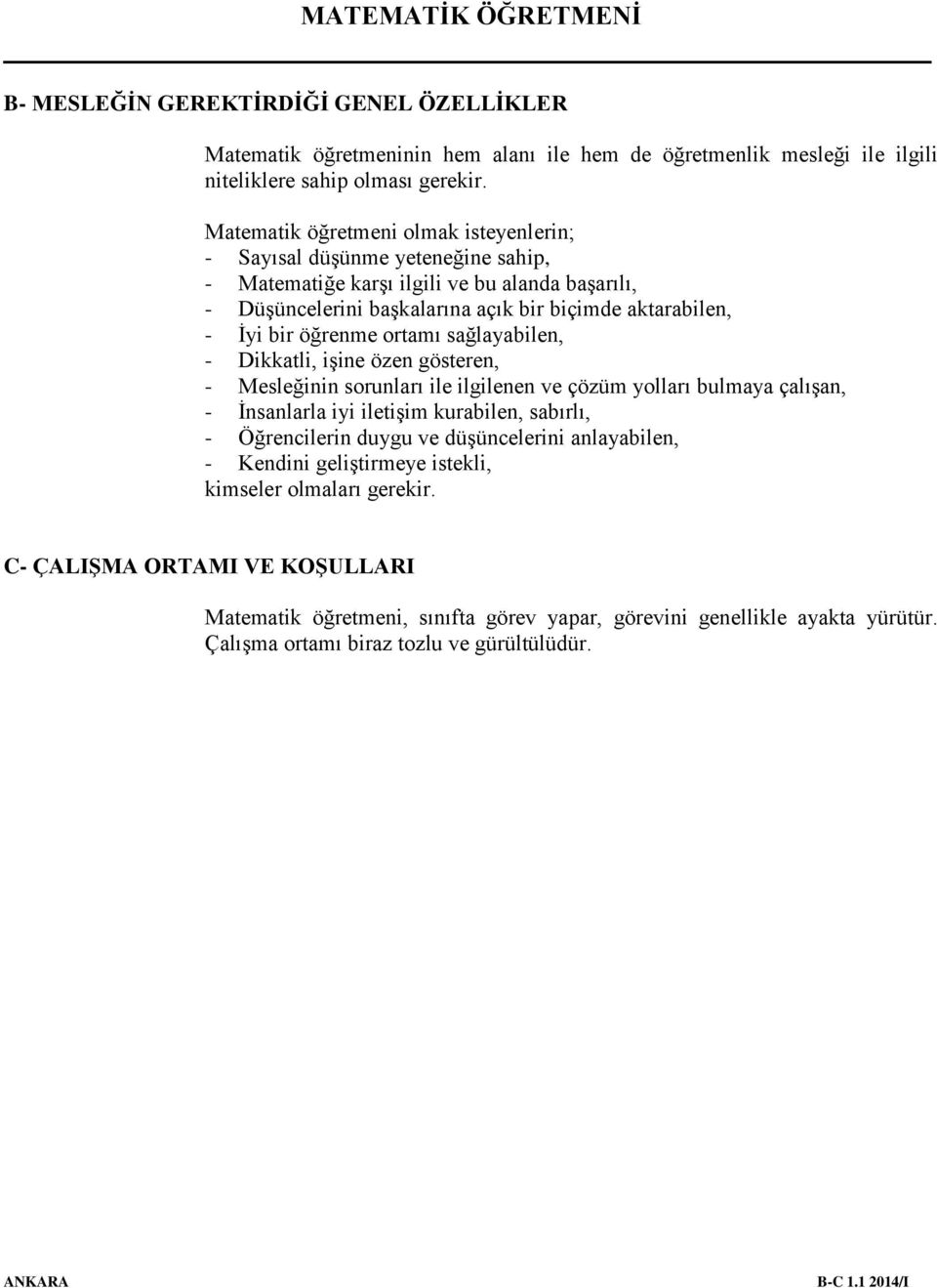 öğrenme ortamı sağlayabilen, - Dikkatli, işine özen gösteren, - Mesleğinin sorunları ile ilgilenen ve çözüm yolları bulmaya çalışan, - İnsanlarla iyi iletişim kurabilen, sabırlı, - Öğrencilerin duygu