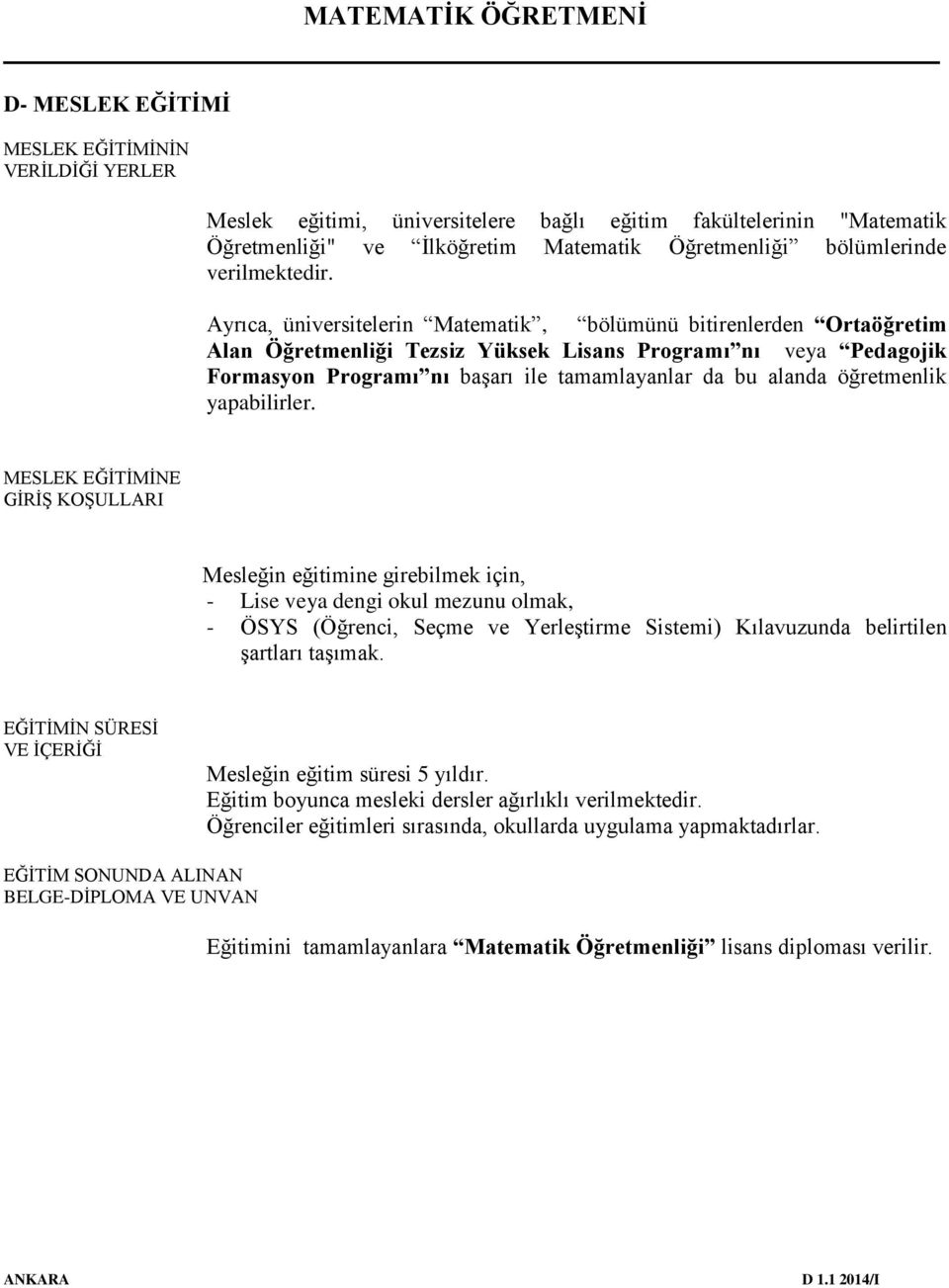 Ayrıca, üniversitelerin Matematik, bölümünü bitirenlerden Ortaöğretim Alan Öğretmenliği Tezsiz Yüksek Lisans Programı nı veya Pedagojik Formasyon Programı nı başarı ile tamamlayanlar da bu alanda