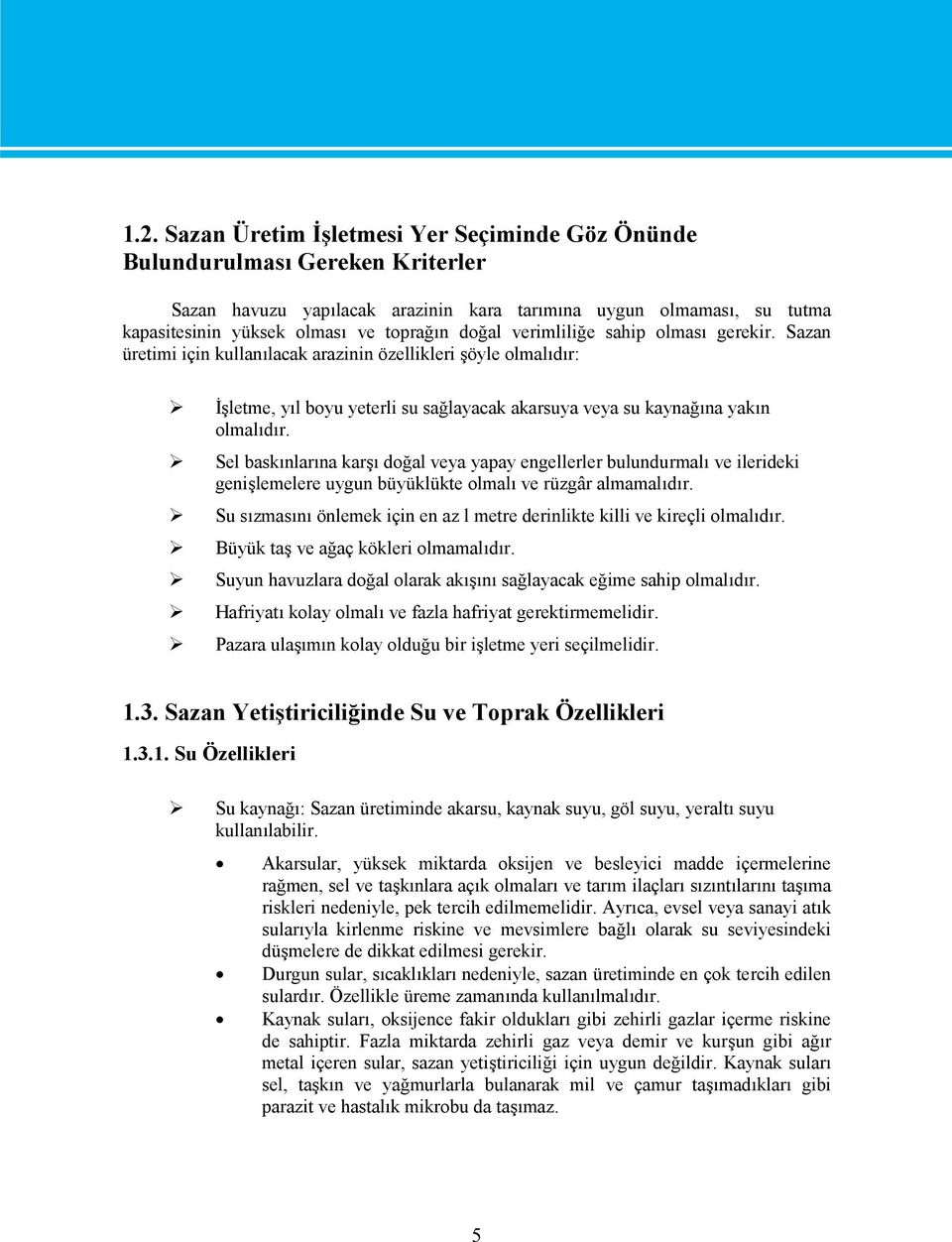 Sel baskınlarına karşı doğal veya yapay engellerler bulundurmalı ve ilerideki genişlemelere uygun büyüklükte olmalı ve rüzgâr almamalıdır.