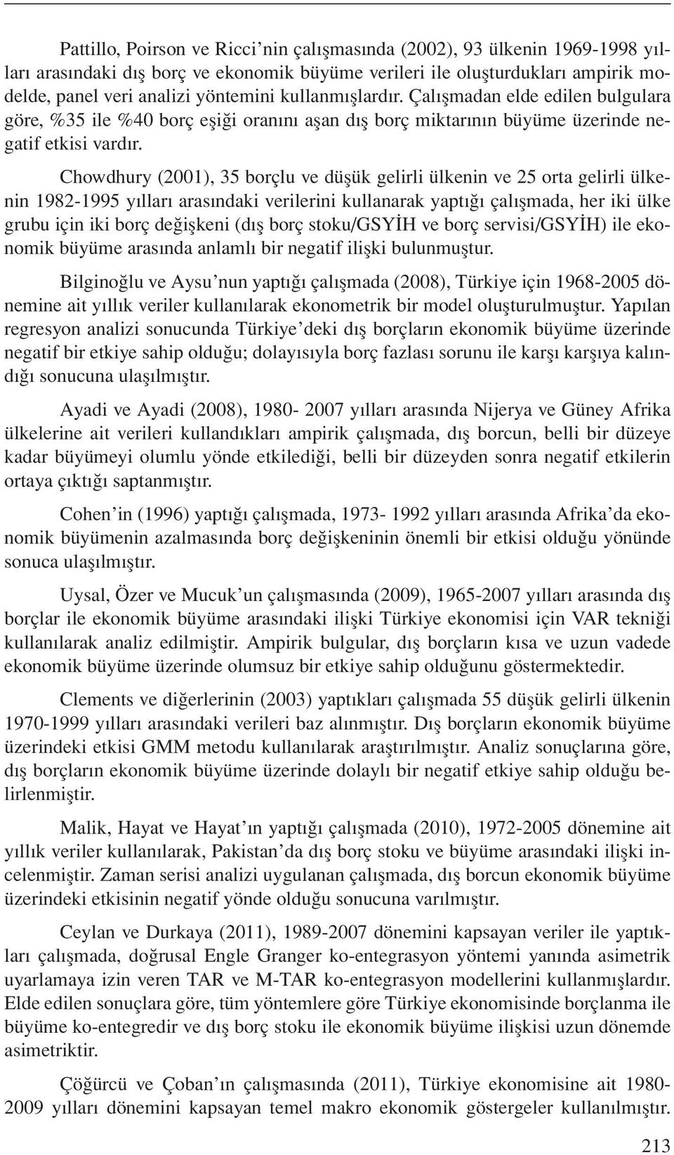 Chowdhury (2001), 35 borçlu ve düşük gelirli ülkenin ve 25 orta gelirli ülkenin 1982-1995 yılları arasındaki verilerini kullanarak yaptığı çalışmada, her iki ülke grubu için iki borç değişkeni (dış