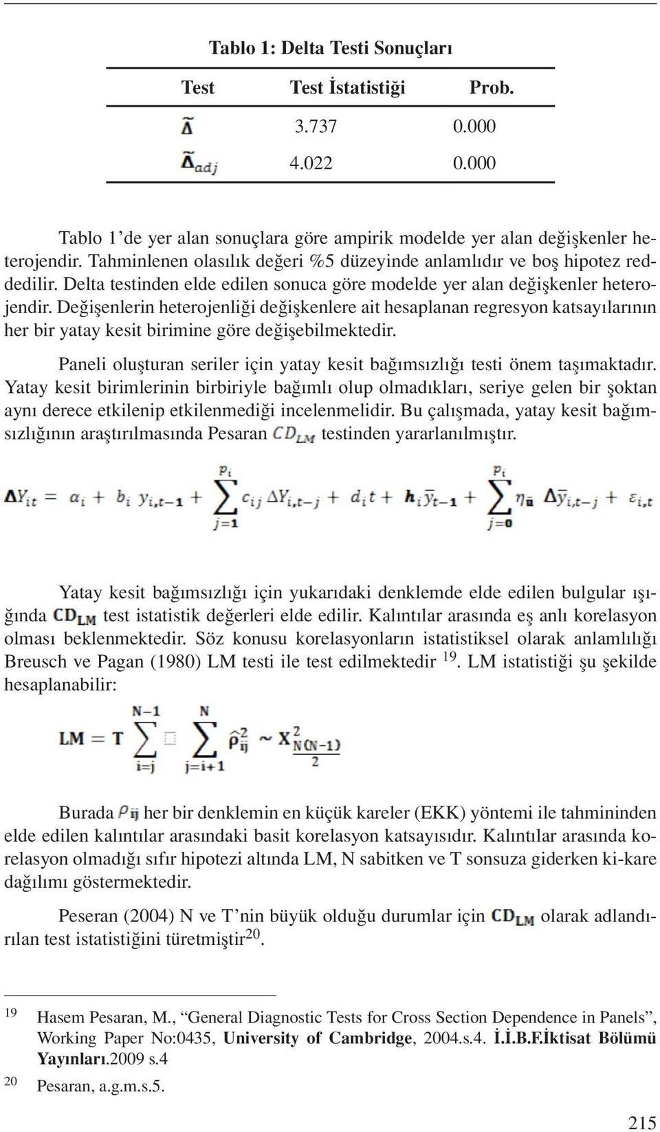 Değişenlerin heterojenliği değişkenlere ait hesaplanan regresyon katsayılarının her bir yatay kesit birimine göre değişebilmektedir.