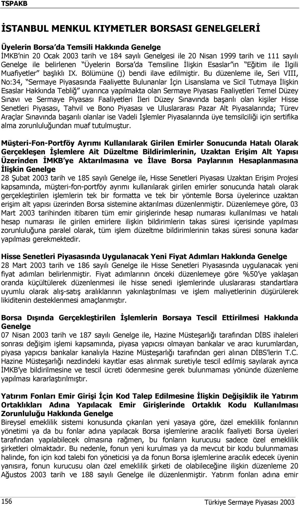 Bu düzenleme ile, Seri VIII, No:34, Sermaye Piyasasında Faaliyette Bulunanlar İçin Lisanslama ve Sicil Tutmaya İlişkin Esaslar Hakkında Tebliğ uyarınca yapılmakta olan Sermaye Piyasası Faaliyetleri