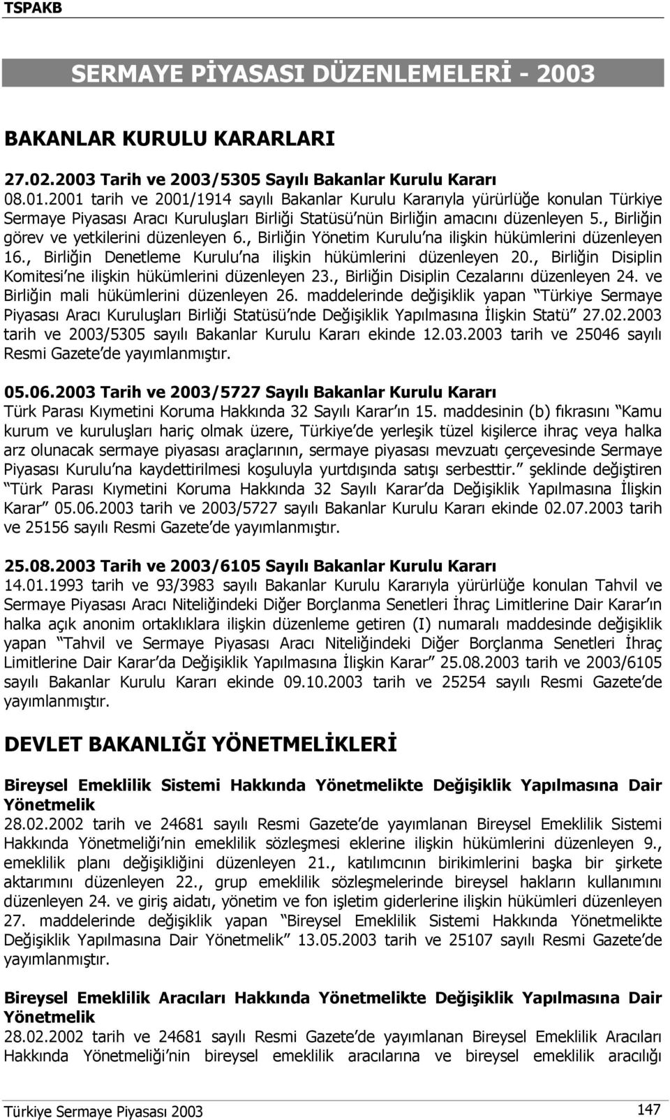 , Birliğin görev ve yetkilerini düzenleyen 6., Birliğin Yönetim Kurulu na ilişkin hükümlerini düzenleyen 16., Birliğin Denetleme Kurulu na ilişkin hükümlerini düzenleyen 20.