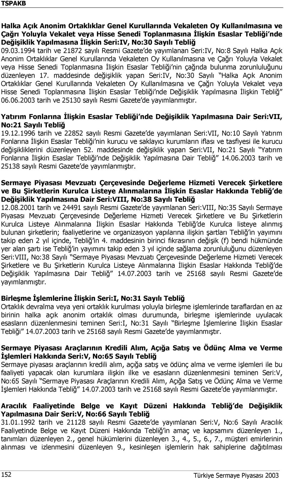 1994 tarih ve 21872 sayılı Resmi Gazete de yayımlanan Seri:IV, No:8 Sayılı Halka Açık Anonim Ortaklıklar Genel Kurullarında Vekaleten Oy Kullanılmasına ve Çağrı Yoluyla Vekalet veya Hisse Senedi