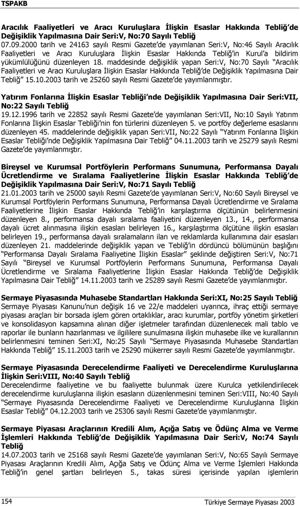 maddesinde değişiklik yapan Seri:V, No:70 Sayılı Aracılık Faaliyetleri ve Aracı Kuruluşlara İlişkin Esaslar Hakkında Tebliğ de Değişiklik Yapılmasına Dair Tebliğ 15.10.